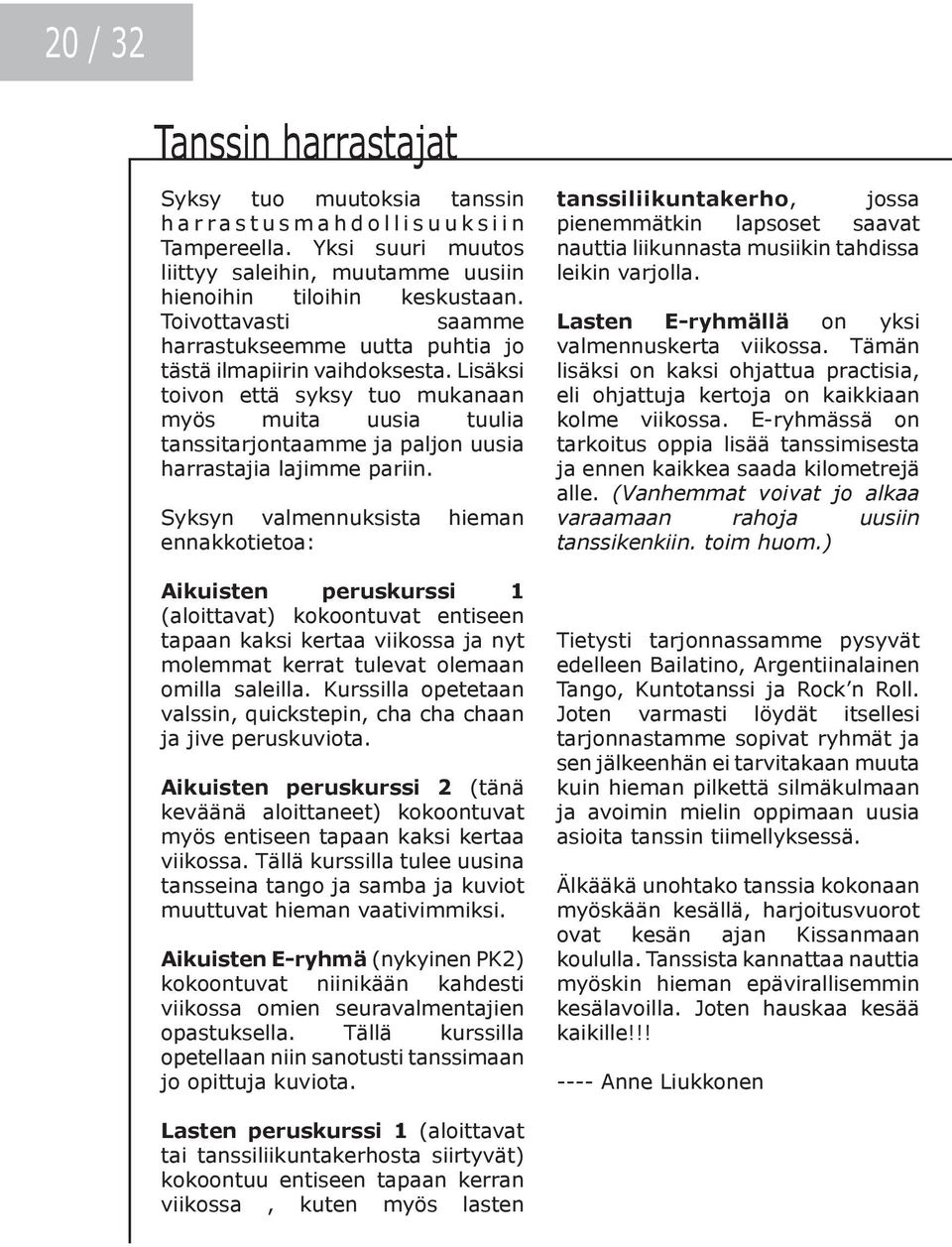 Lisäksi toivon että syksy tuo mukanaan myös muita uusia tuulia tanssitarjontaamme ja paljon uusia harrastajia lajimme pariin.