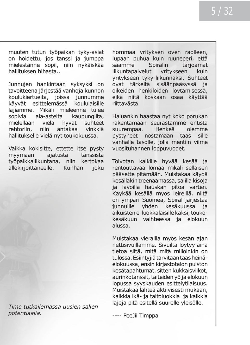 Mikäli mieleenne tulee sopivia ala-asteita kaupungilta, mielellään vielä hyvät suhteet rehtoriin, niin antakaa vinkkiä hallitukselle vielä nyt toukokuussa.