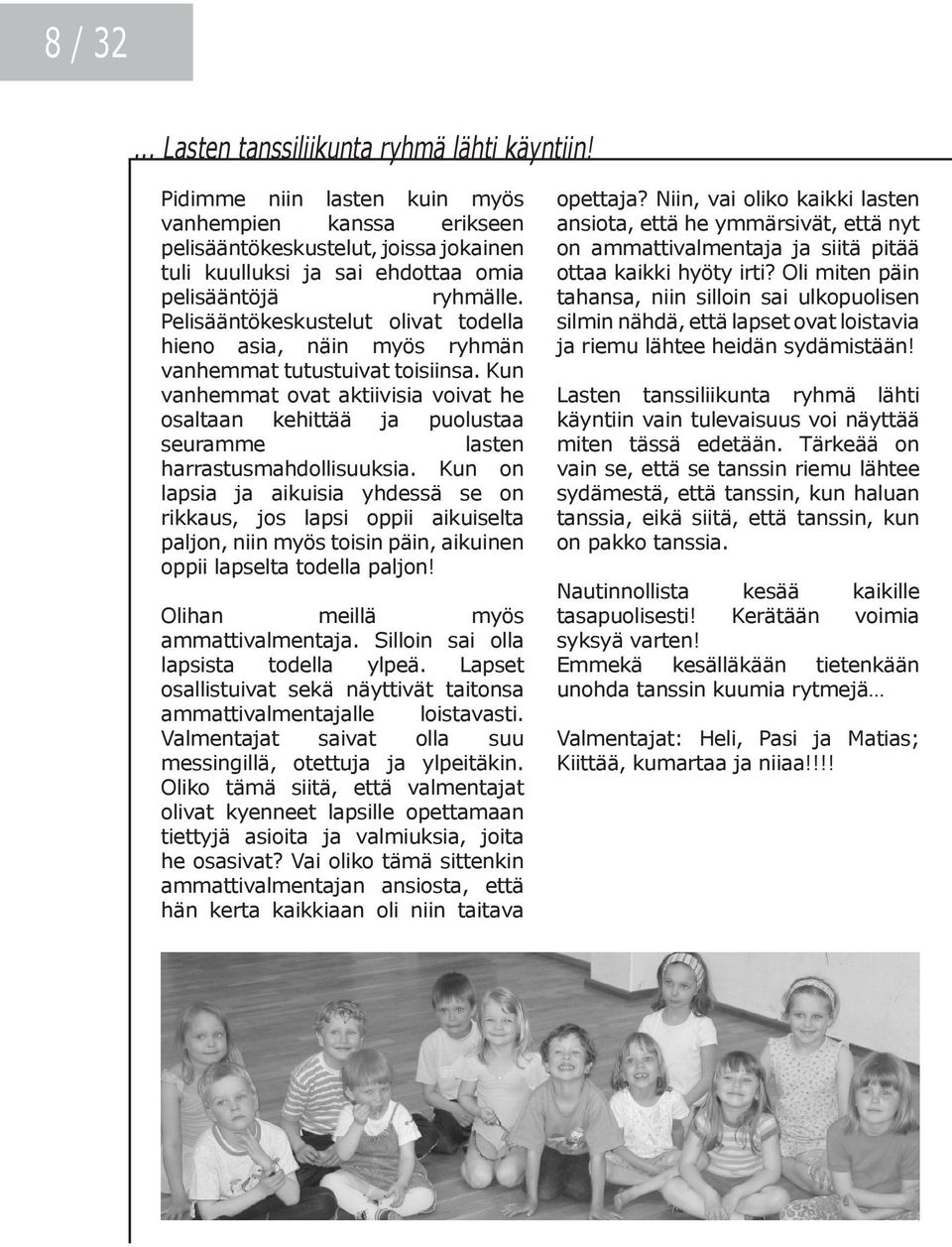 Pelisääntökeskustelut olivat todella hieno asia, näin myös ryhmän vanhemmat tutustuivat toisiinsa.