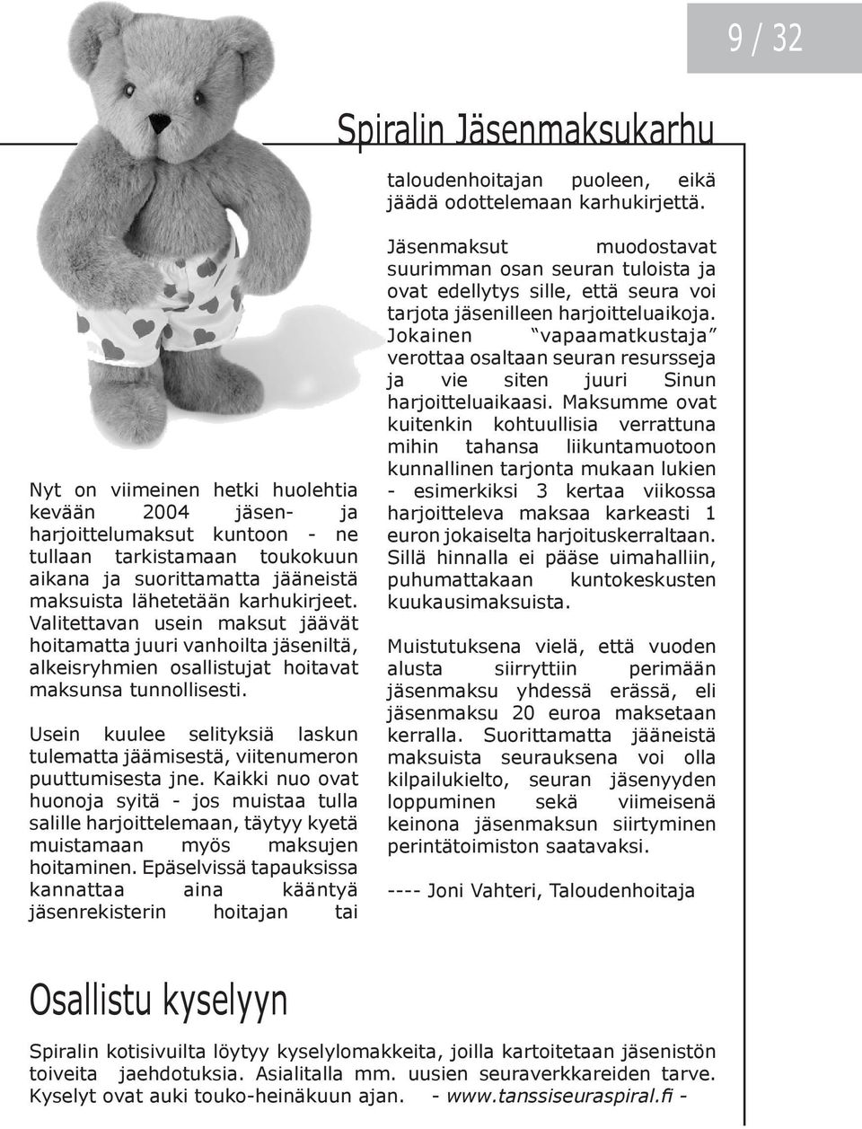 Valitettavan usein maksut jäävät hoitamatta juuri vanhoilta jäseniltä, alkeisryhmien osallistujat hoitavat maksunsa tunnollisesti.