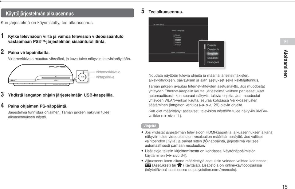 Virtamerkkivalo muuttuu vihreäksi, ja kuva tulee näkyviin televisionäyttöön. Virtamerkkivalo Virtapainike 3 Yhdistä langaton ohjain järjestelmään USB-kaapelilla. 4 Paina ohjaimen PS-näppäintä.