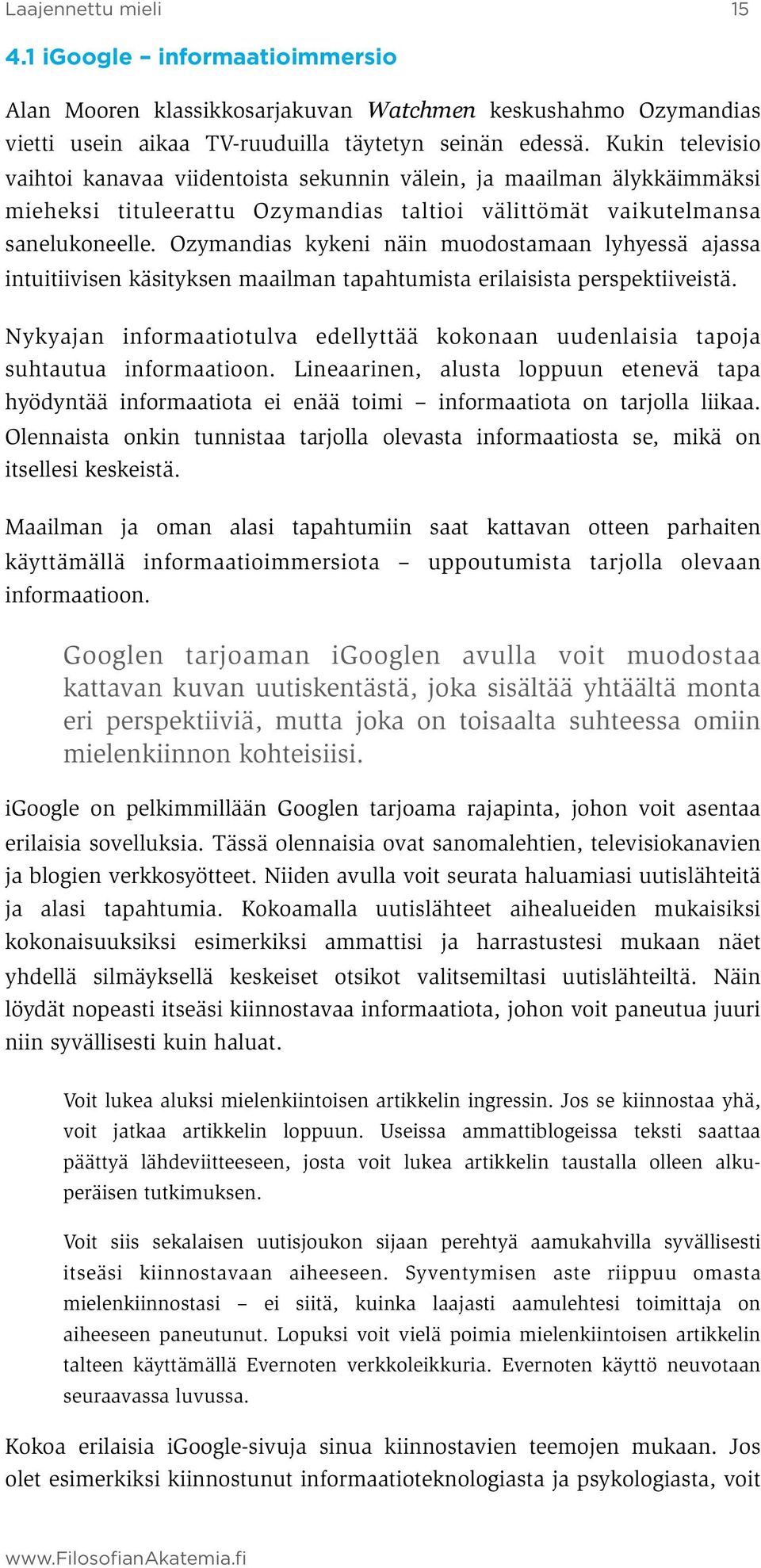 Ozymandias kykeni näin muodostamaan lyhyessä ajassa intuitiivisen käsityksen maailman tapahtumista erilaisista perspektiiveistä.