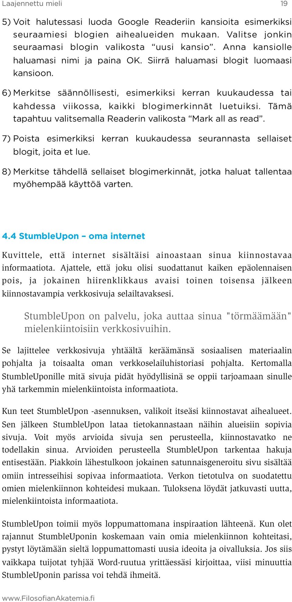 Tämä tapahtuu valitsemalla Readerin valikosta Mark all as read. 7) Poista esimerkiksi kerran kuukaudessa seurannasta sellaiset blogit, joita et lue.