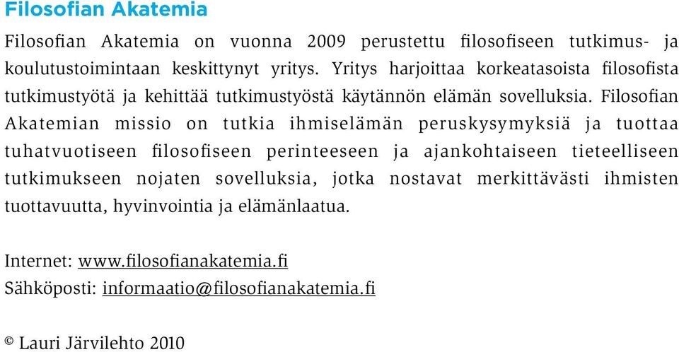 Filosofian Akatemian missio on tutkia ihmiselämän peruskysymyksiä ja tuottaa tuhatvuotiseen filosofiseen perinteeseen ja ajankohtaiseen tieteelliseen