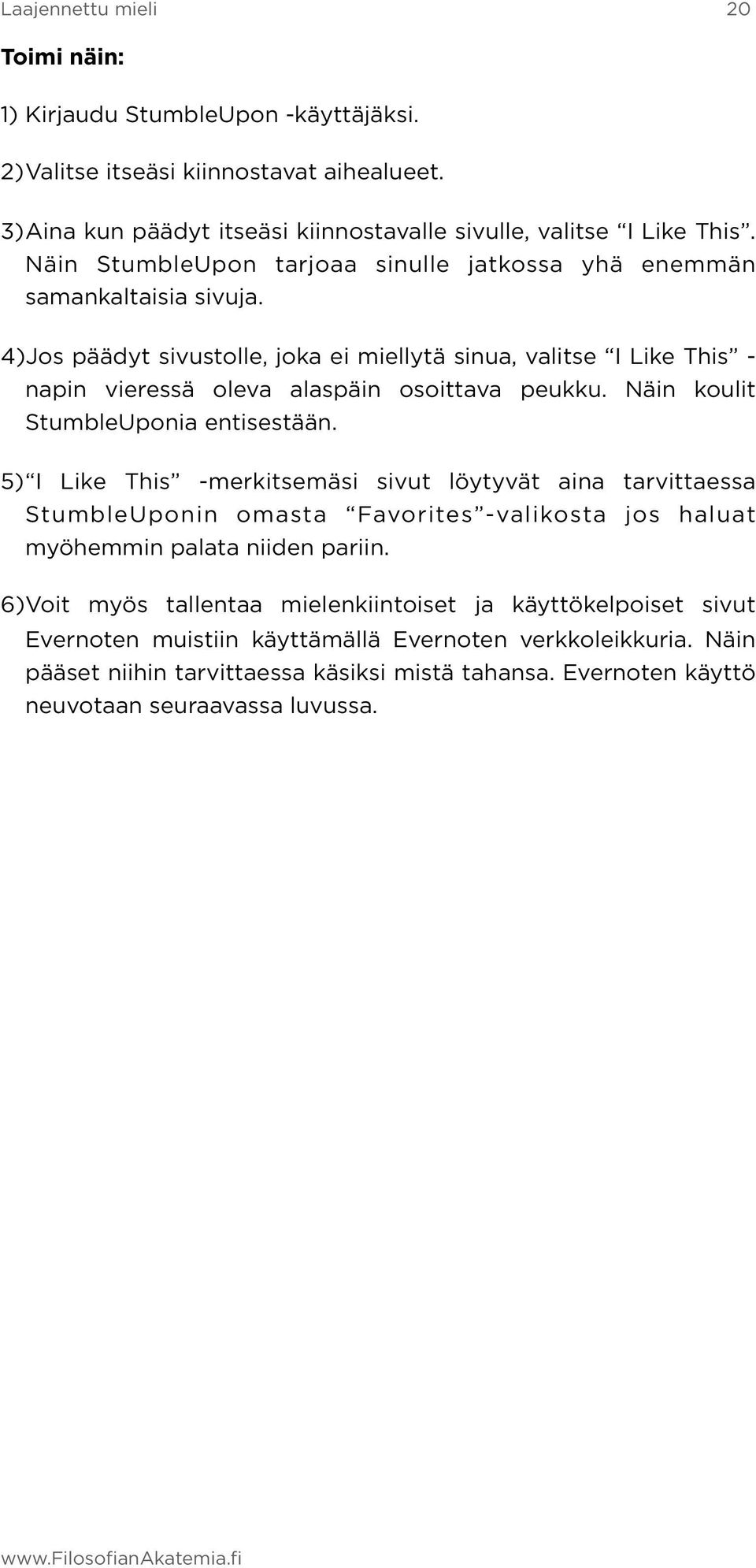 Näin koulit StumbleUponia entisestään. 5) I Like This -merkitsemäsi sivut löytyvät aina tarvittaessa StumbleUponin omasta Favorites -valikosta jos haluat myöhemmin palata niiden pariin.