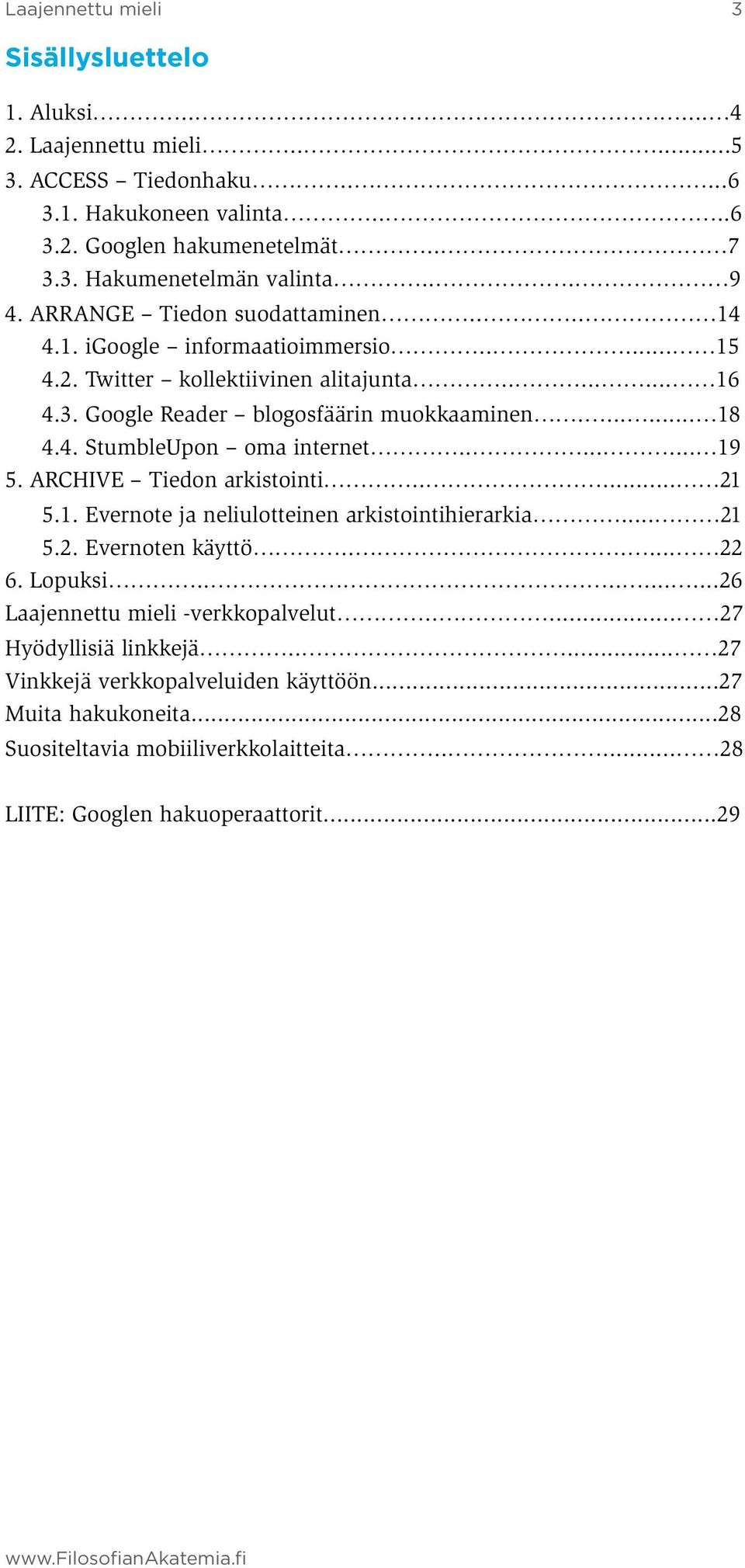 ....... 19 5. ARCHIVE Tiedon arkistointi..... 21 5.1. Evernote ja neliulotteinen arkistointihierarkia... 21 5.2. Evernoten käyttö...... 22 6. Lopuksi..........26 Laajennettu mieli -verkkopalvelut.