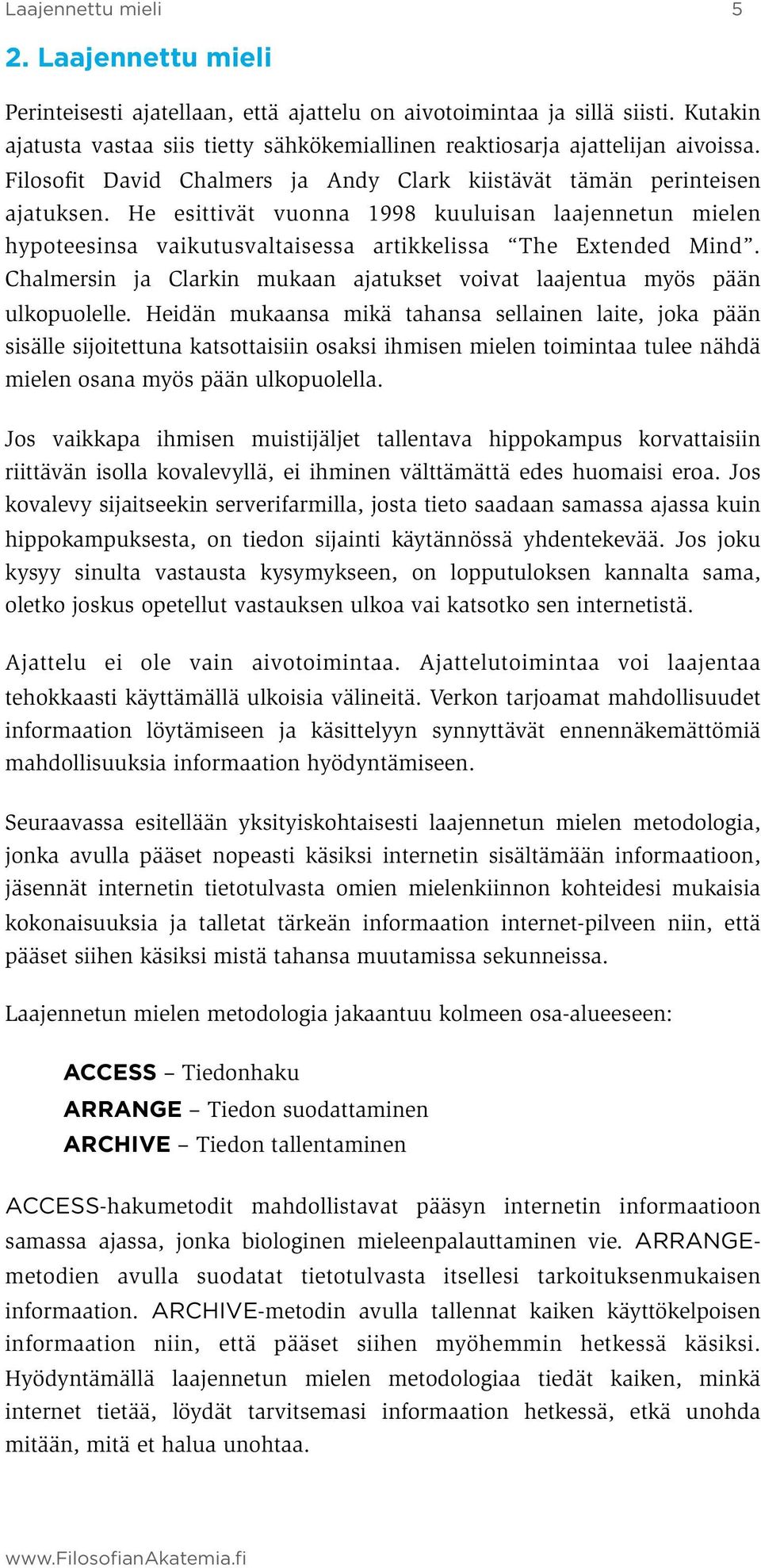 He esittivät vuonna 1998 kuuluisan laajennetun mielen hypoteesinsa vaikutusvaltaisessa artikkelissa The Extended Mind. Chalmersin ja Clarkin mukaan ajatukset voivat laajentua myös pään ulkopuolelle.