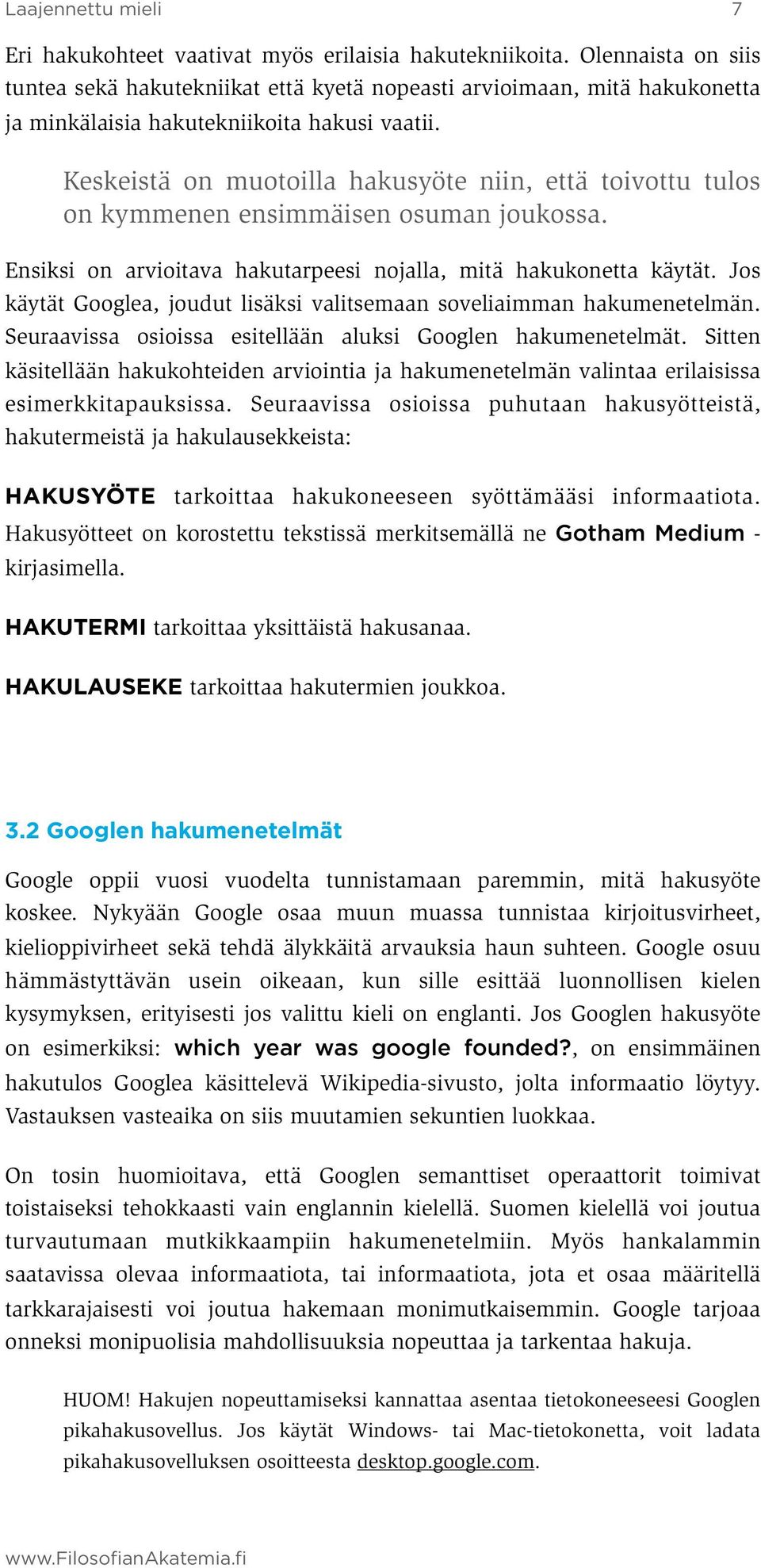 Keskeistä on muotoilla hakusyöte niin, että toivottu tulos on kymmenen ensimmäisen osuman joukossa. Ensiksi on arvioitava hakutarpeesi nojalla, mitä hakukonetta käytät.