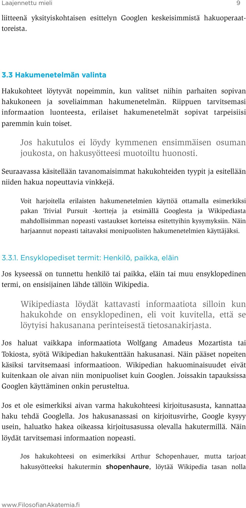 Riippuen tarvitsemasi informaation luonteesta, erilaiset hakumenetelmät sopivat tarpeisiisi paremmin kuin toiset.