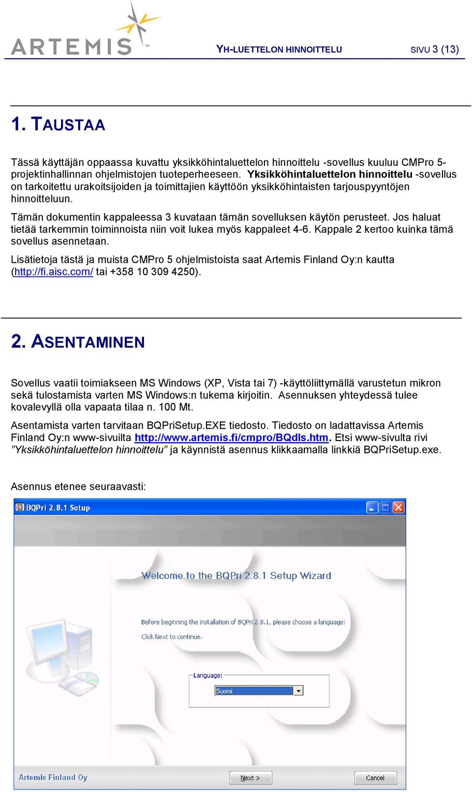 Tämän dokumentin kappaleessa 3 kuvataan tämän sovelluksen käytön perusteet. Jos haluat tietää tarkemmin toiminnoista niin voit lukea myös kappaleet 4-6.