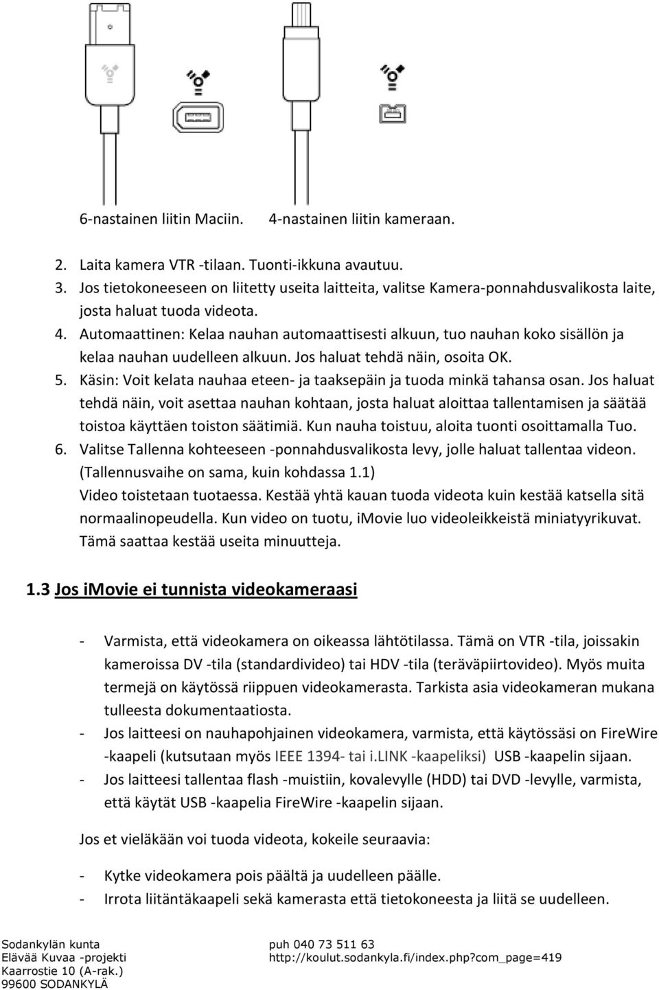 Automaattinen: Kelaa nauhan automaattisesti alkuun, tuo nauhan koko sisällön ja kelaa nauhan uudelleen alkuun. Jos haluat tehdä näin, osoita OK. 5.