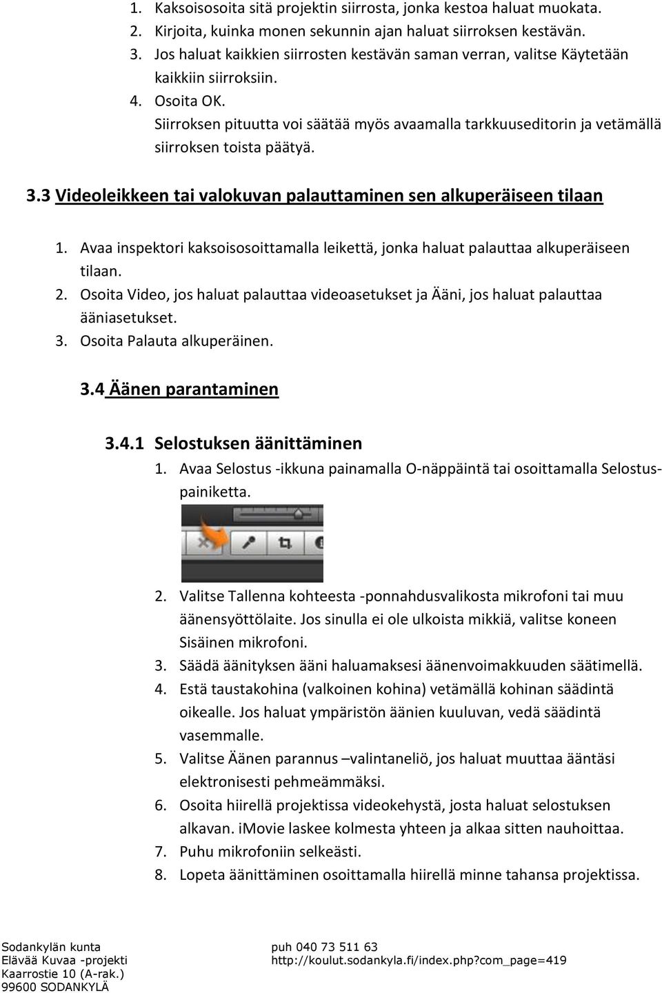 Siirroksen pituutta voi säätää myös avaamalla tarkkuuseditorin ja vetämällä siirroksen toista päätyä. 3.3 Videoleikkeen tai valokuvan palauttaminen sen alkuperäiseen tilaan 1.