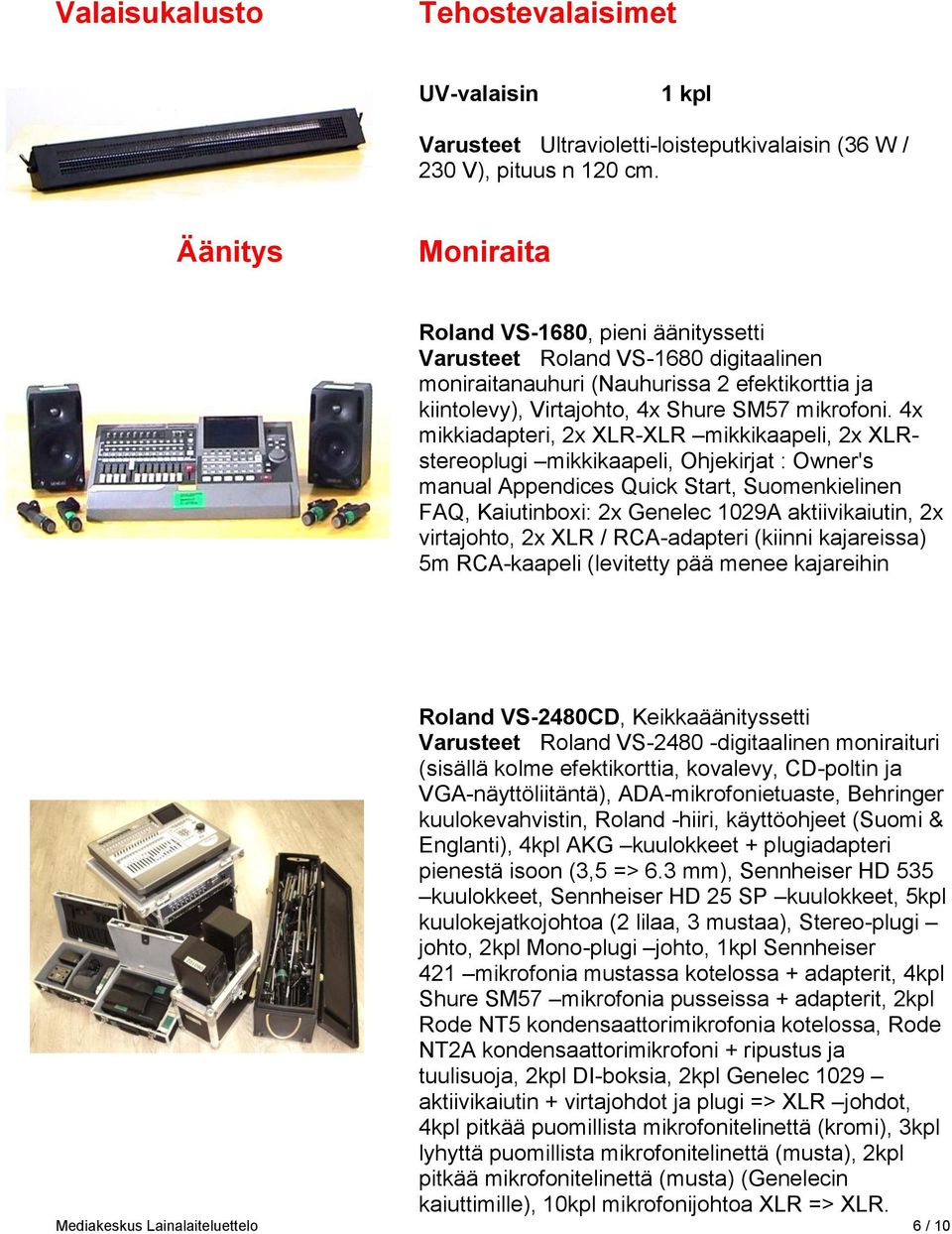 4x mikkiadapteri, 2x XLR-XLR mikkikaapeli, 2x XLRstereoplugi mikkikaapeli, Ohjekirjat : Owner's manual Appendices Quick Start, Suomenkielinen FAQ, Kaiutinboxi: 2x Genelec 1029A aktiivikaiutin, 2x