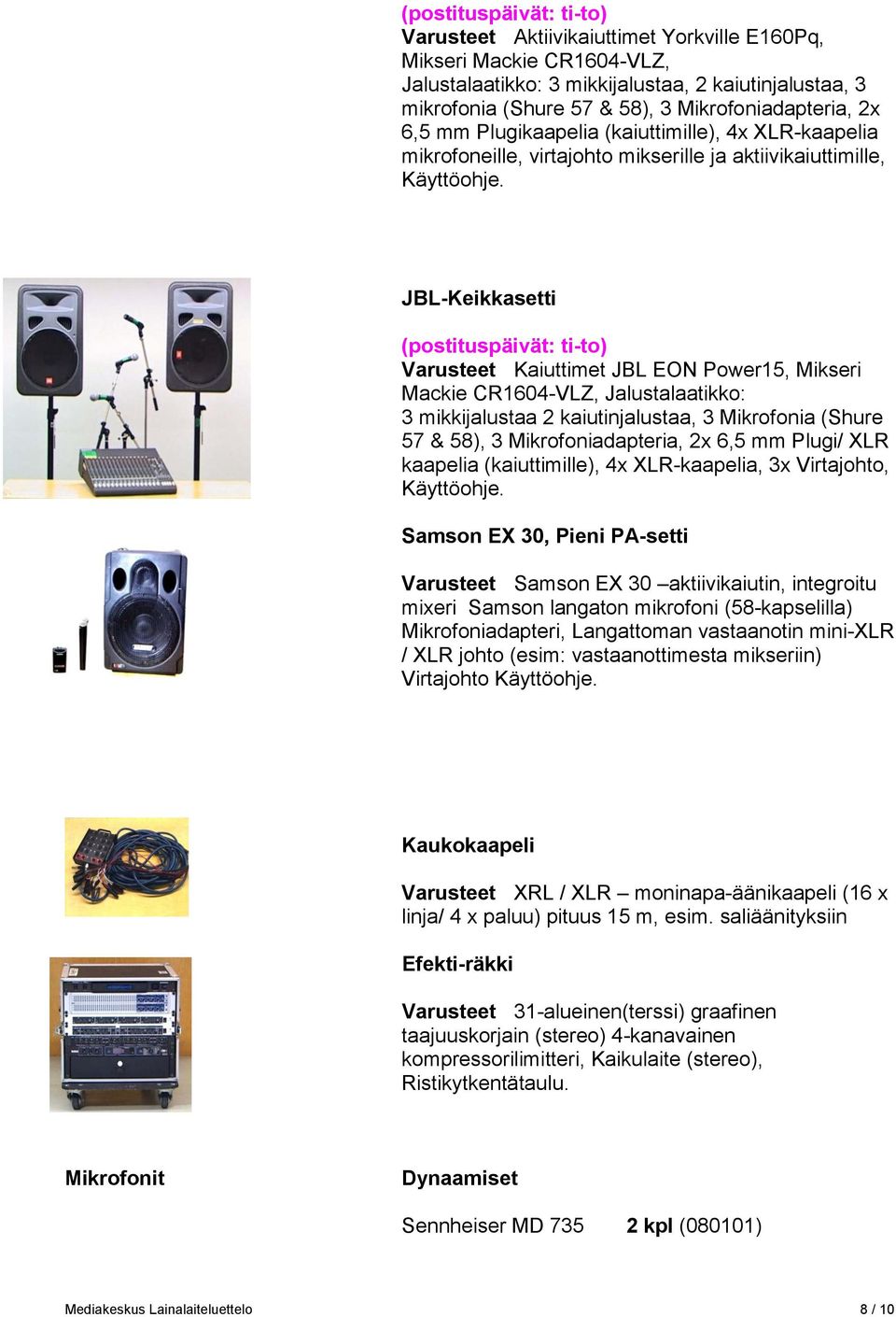 JBL-Keikkasetti (postituspäivät: ti-to) Varusteet Kaiuttimet JBL EON Power15, Mikseri Mackie CR1604-VLZ, Jalustalaatikko: 3 mikkijalustaa 2 kaiutinjalustaa, 3 Mikrofonia (Shure 57 & 58), 3