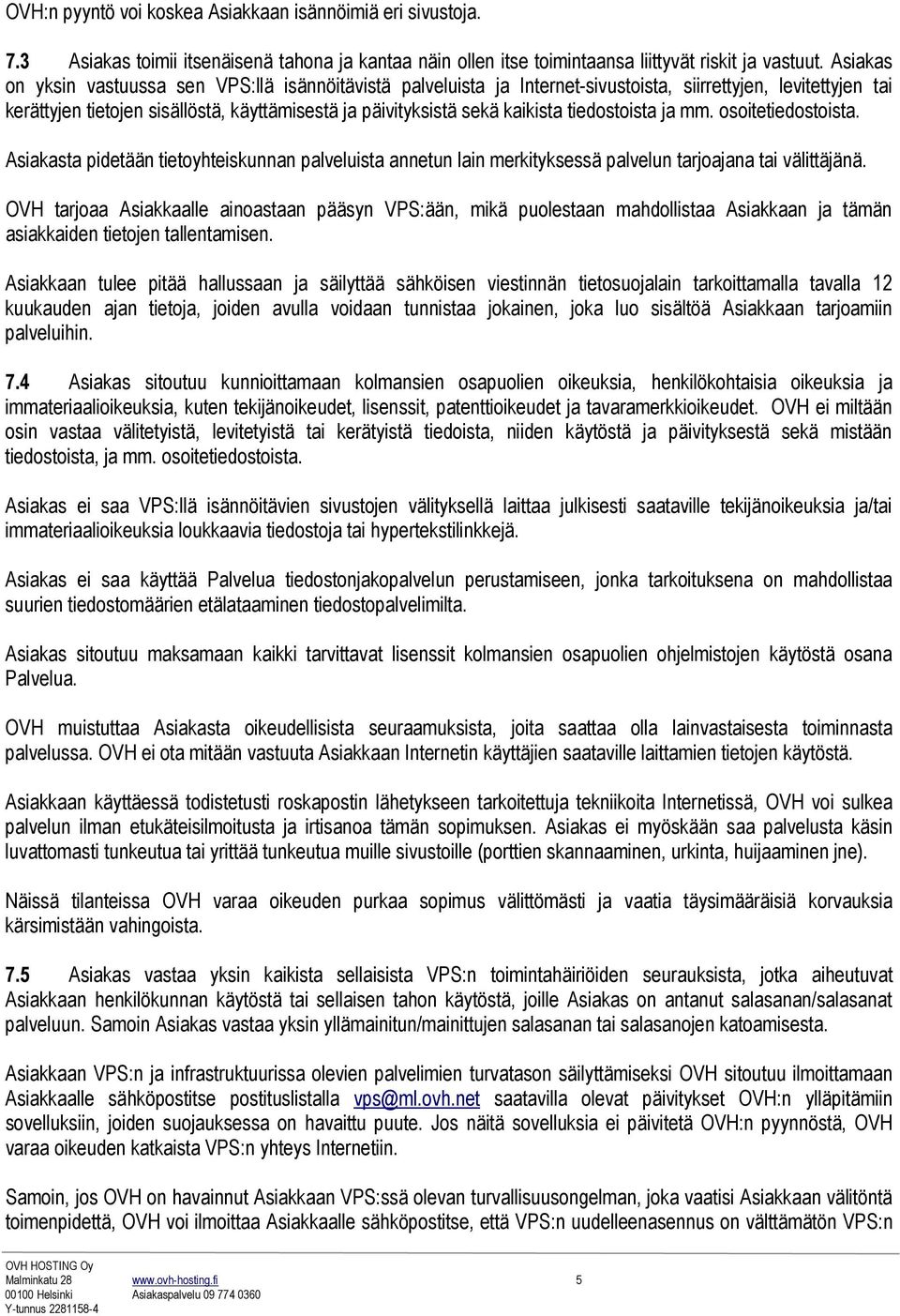 tiedostoista ja mm. osoitetiedostoista. Asiakasta pidetään tietoyhteiskunnan palveluista annetun lain merkityksessä palvelun tarjoajana tai välittäjänä.