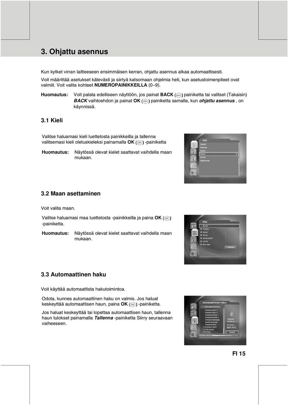 Voit palata edelliseen näyttöön, jos painat BACK painiketta tai valitset (Takaisin) BACK vaihtoehdon ja painat OK painiketta samalla, kun ohjattu asennus, on käynnissä. 3.