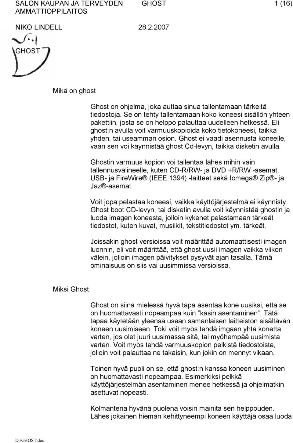 Eli ghost:n avulla voit varmuuskopioida koko tietokoneesi, taikka yhden, tai useamman osion. Ghost ei vaadi asennusta koneelle, vaan sen voi käynnistää ghost Cd-levyn, taikka disketin avulla.