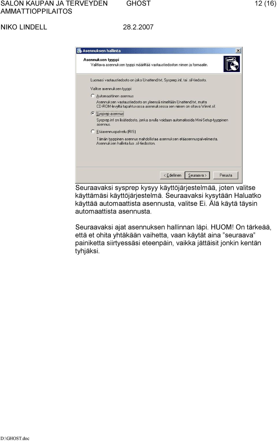 Älä käytä täysin automaattista asennusta. Seuraavaksi ajat asennuksen hallinnan läpi. HUOM!