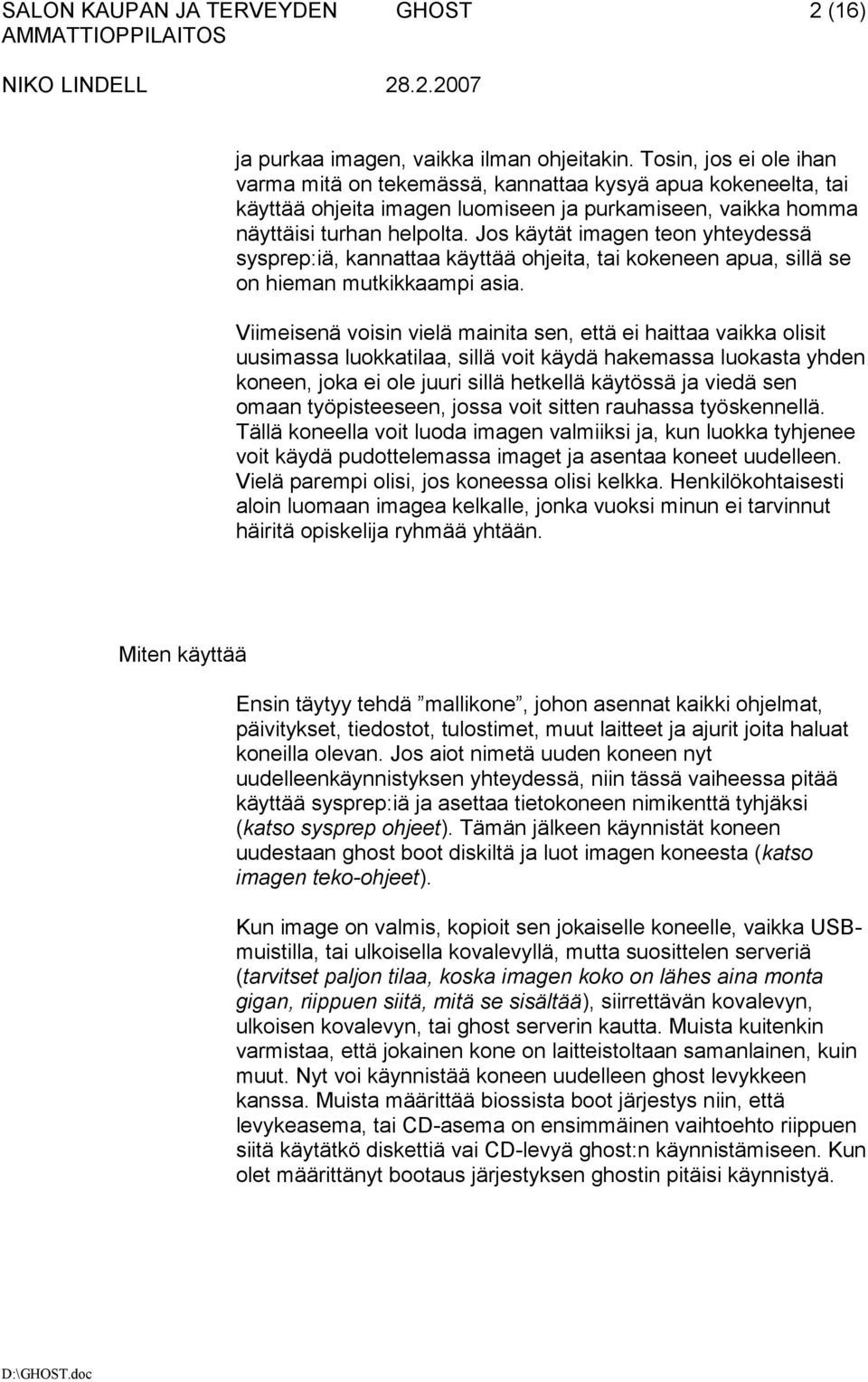 Jos käytät imagen teon yhteydessä sysprep:iä, kannattaa käyttää ohjeita, tai kokeneen apua, sillä se on hieman mutkikkaampi asia.