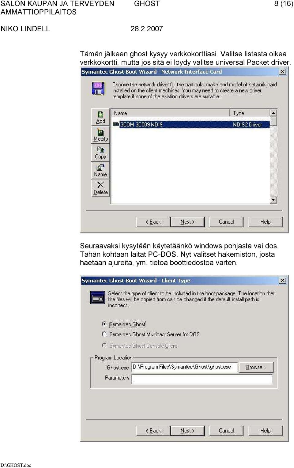 driver. Seuraavaksi kysytään käytetäänkö windows pohjasta vai dos.