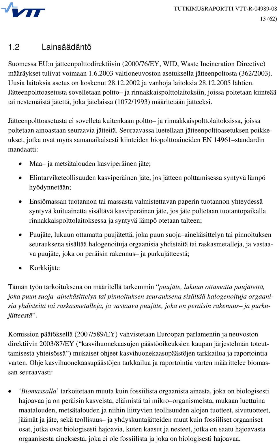 Jätteenpolttoasetusta sovelletaan poltto ja rinnakkaispolttolaitoksiin, joissa poltetaan kiinteää tai nestemäistä jätettä, joka jätelaissa (1072/1993) määritetään jätteeksi.