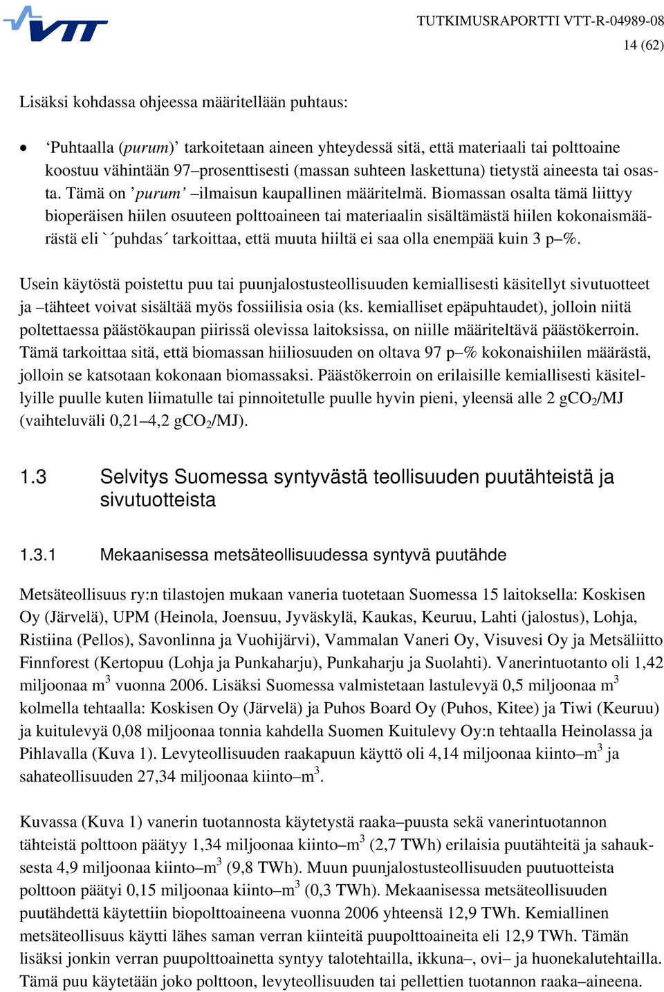 Biomassan osalta tämä liittyy bioperäisen hiilen osuuteen polttoaineen tai materiaalin sisältämästä hiilen kokonaismäärästä eli ` puhdas tarkoittaa, että muuta hiiltä ei saa olla enempää kuin 3 p %.