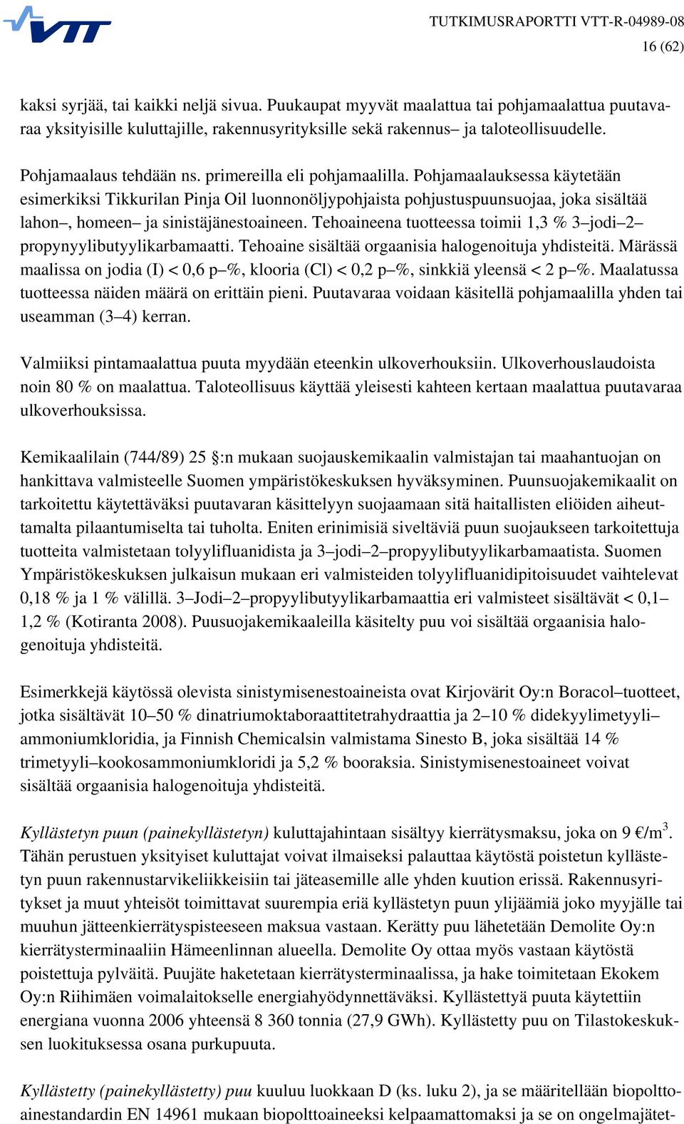 Pohjamaalauksessa käytetään esimerkiksi Tikkurilan Pinja Oil luonnonöljypohjaista pohjustuspuunsuojaa, joka sisältää lahon, homeen ja sinistäjänestoaineen.