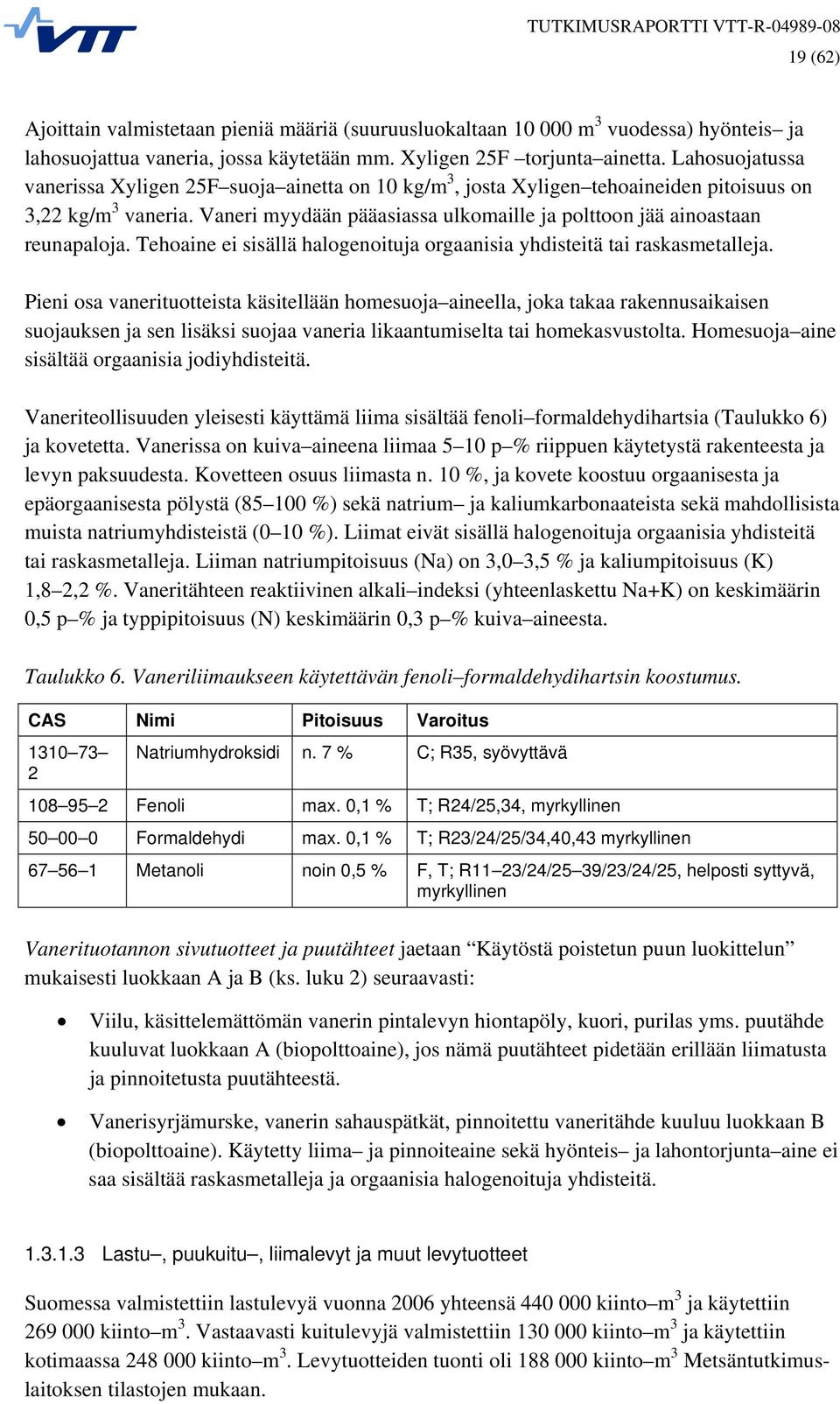 Vaneri myydään pääasiassa ulkomaille ja polttoon jää ainoastaan reunapaloja. Tehoaine ei sisällä halogenoituja orgaanisia yhdisteitä tai raskasmetalleja.