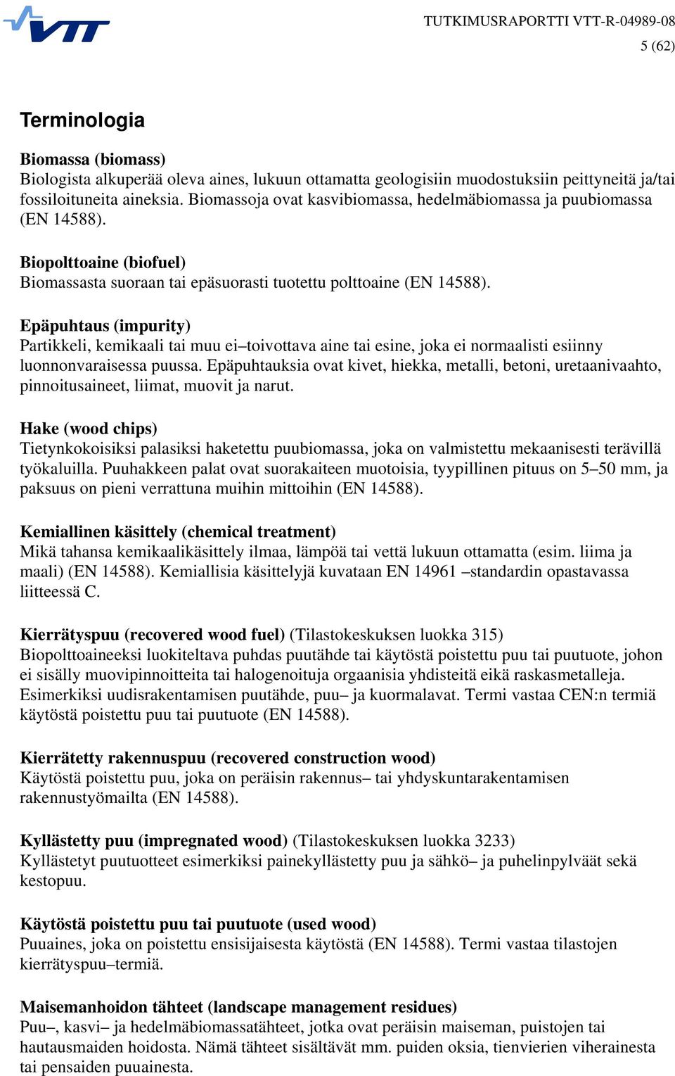 Epäpuhtaus (impurity) Partikkeli, kemikaali tai muu ei toivottava aine tai esine, joka ei normaalisti esiinny luonnonvaraisessa puussa.