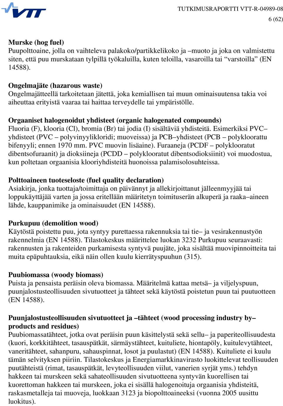 Ongelmajäte (hazarous waste) Ongelmajätteellä tarkoitetaan jätettä, joka kemiallisen tai muun ominaisuutensa takia voi aiheuttaa erityistä vaaraa tai haittaa terveydelle tai ympäristölle.