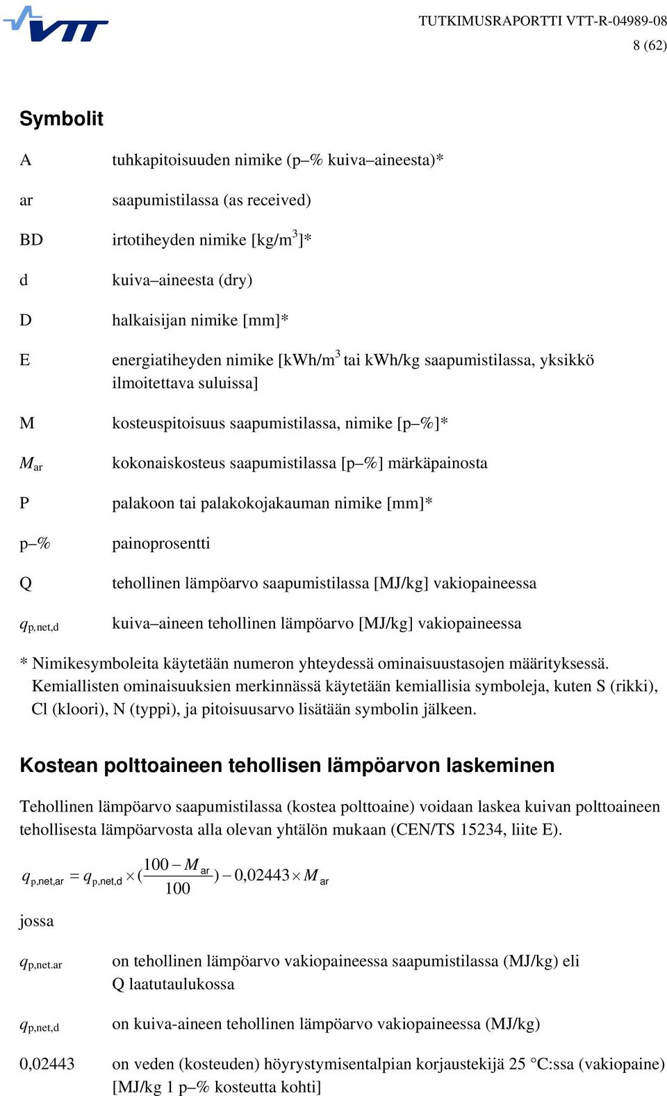 märkäpainosta palakoon tai palakokojakauman nimike [mm]* painoprosentti tehollinen lämpöarvo saapumistilassa [MJ/kg] vakiopaineessa kuiva aineen tehollinen lämpöarvo [MJ/kg] vakiopaineessa *