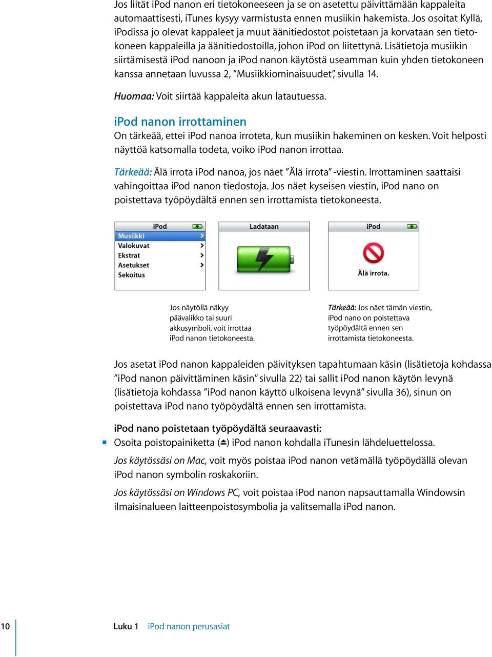 Lisätietoja musiikin siirtämisestä ipod nanoon ja ipod nanon käytöstä useamman kuin yhden tietokoneen kanssa annetaan luvussa 2, Musiikkiominaisuudet, sivulla 14.