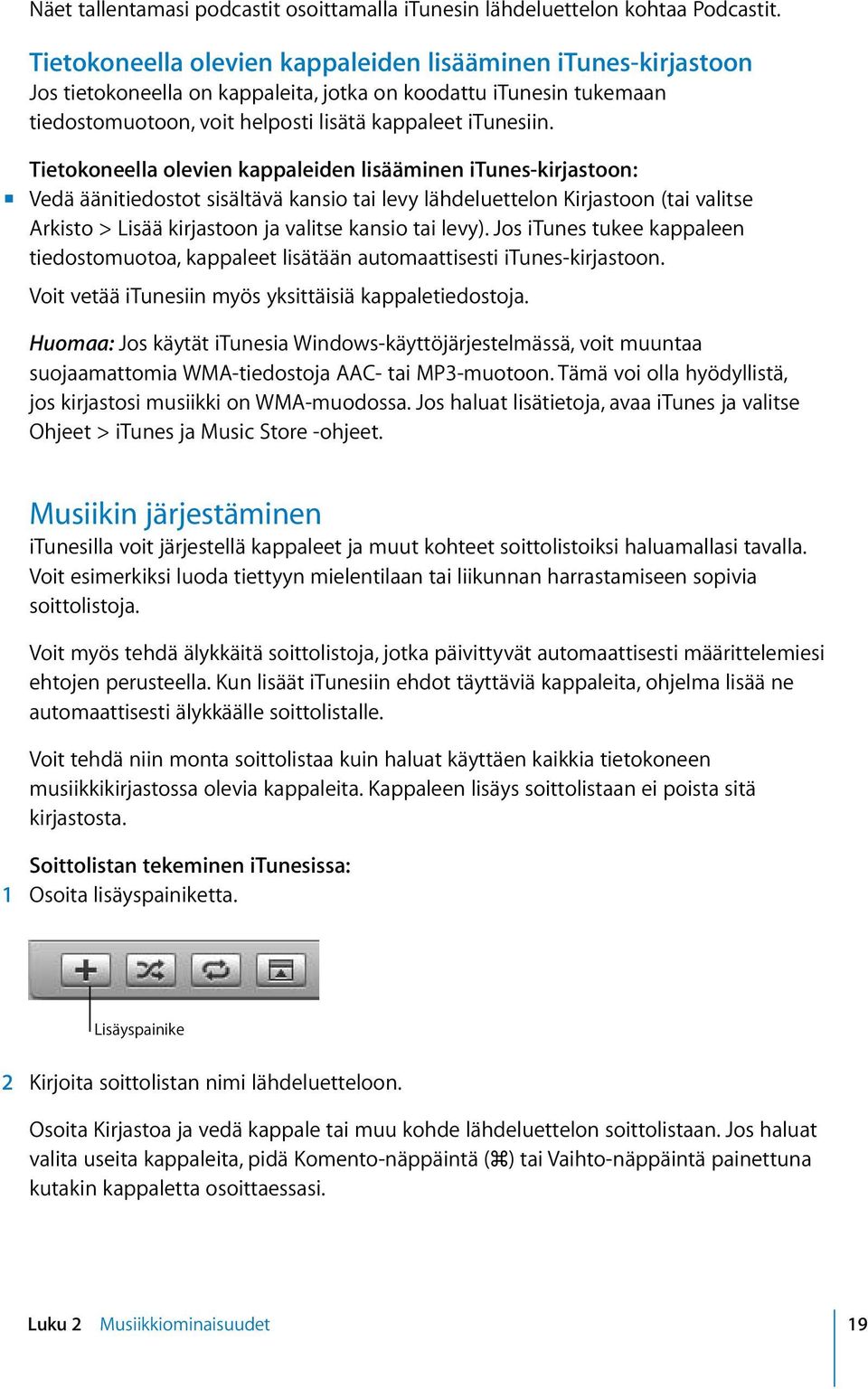 Tietokoneella olevien kappaleiden lisääminen itunes-kirjastoon: m Vedä äänitiedostot sisältävä kansio tai levy lähdeluettelon Kirjastoon (tai valitse Arkisto > Lisää kirjastoon ja valitse kansio tai