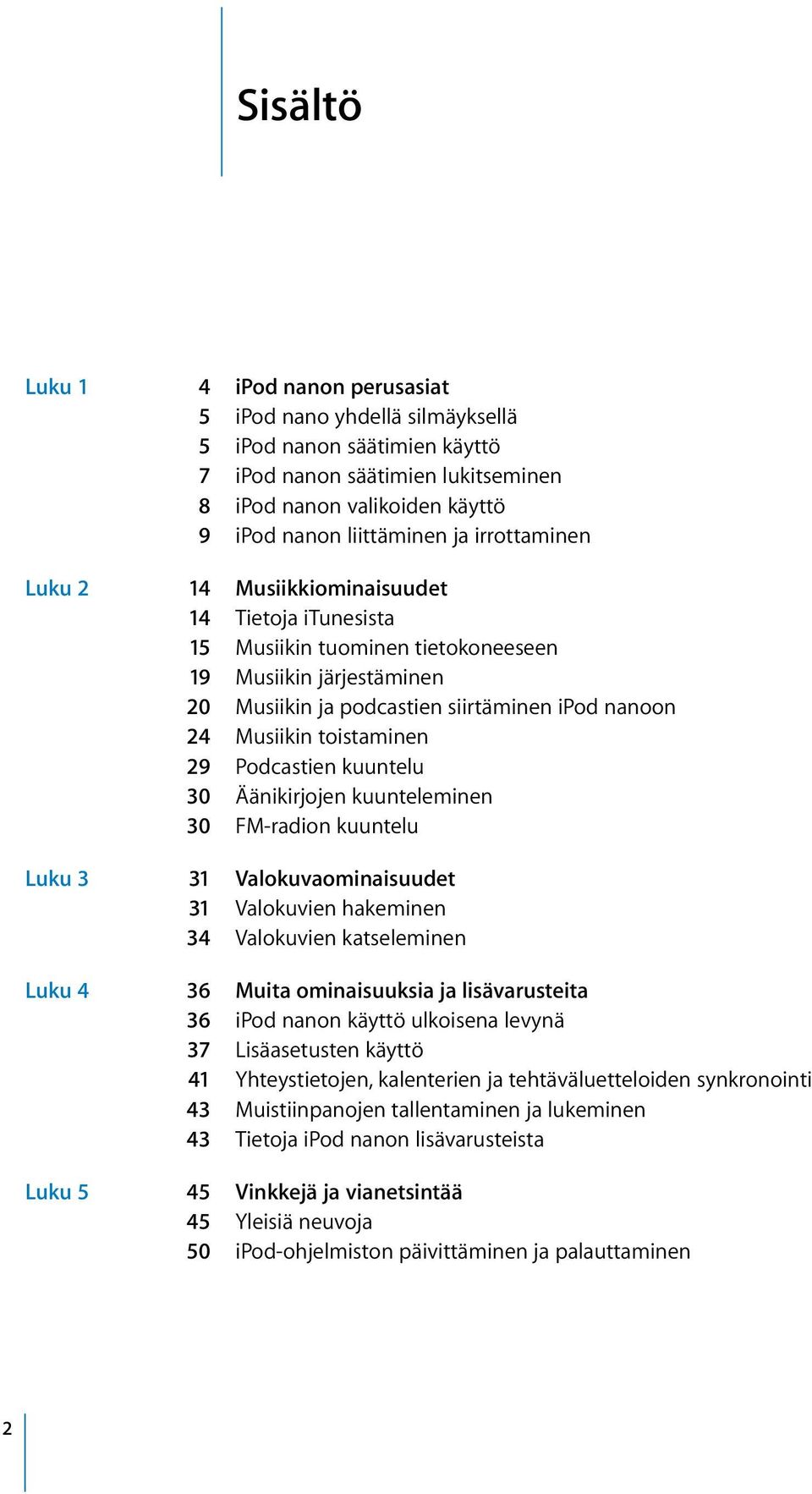 toistaminen 29 Podcastien kuuntelu 30 Äänikirjojen kuunteleminen 30 FM-radion kuuntelu Luku 3 31 Valokuvaominaisuudet 31 Valokuvien hakeminen 34 Valokuvien katseleminen Luku 4 36 Muita ominaisuuksia