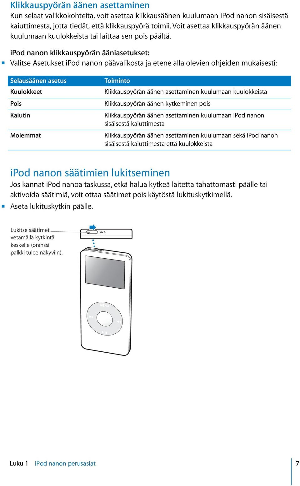 ipod nanon klikkauspyörän ääniasetukset: m Valitse Asetukset ipod nanon päävalikosta ja etene alla olevien ohjeiden mukaisesti: Selausäänen asetus Kuulokkeet Pois Kaiutin Molemmat Toiminto