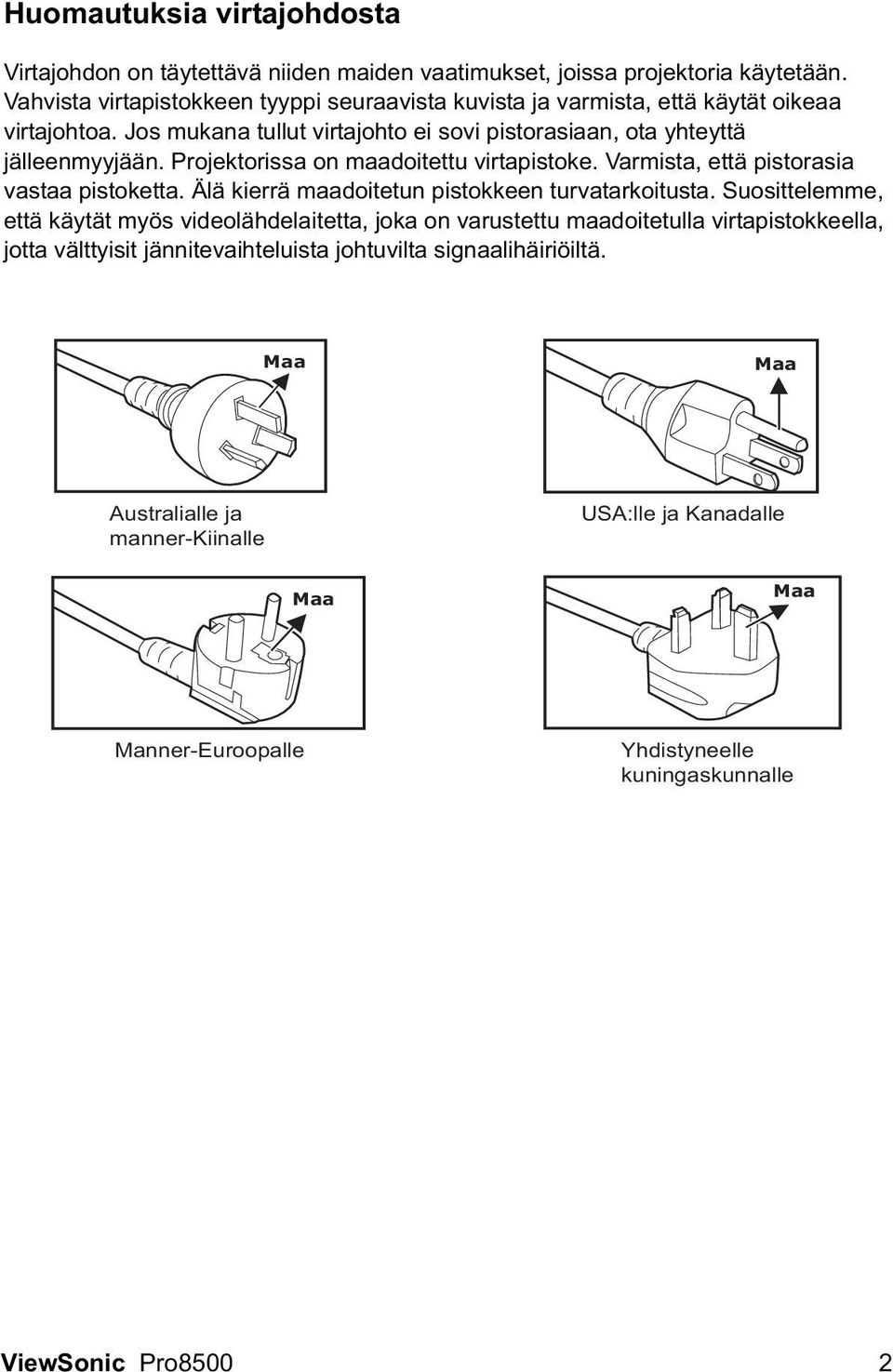 Projektorissa on maadoitettu virtapistoke. Varmista, että pistorasia vastaa pistoketta. Älä kierrä maadoitetun pistokkeen turvatarkoitusta.