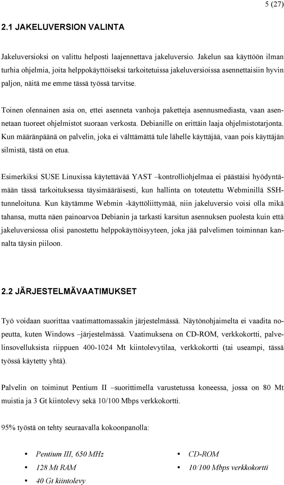 Toinen olennainen asia on, ettei asenneta vanhoja paketteja asennusmediasta, vaan asennetaan tuoreet ohjelmistot suoraan verkosta. Debianille on erittäin laaja ohjelmistotarjonta.