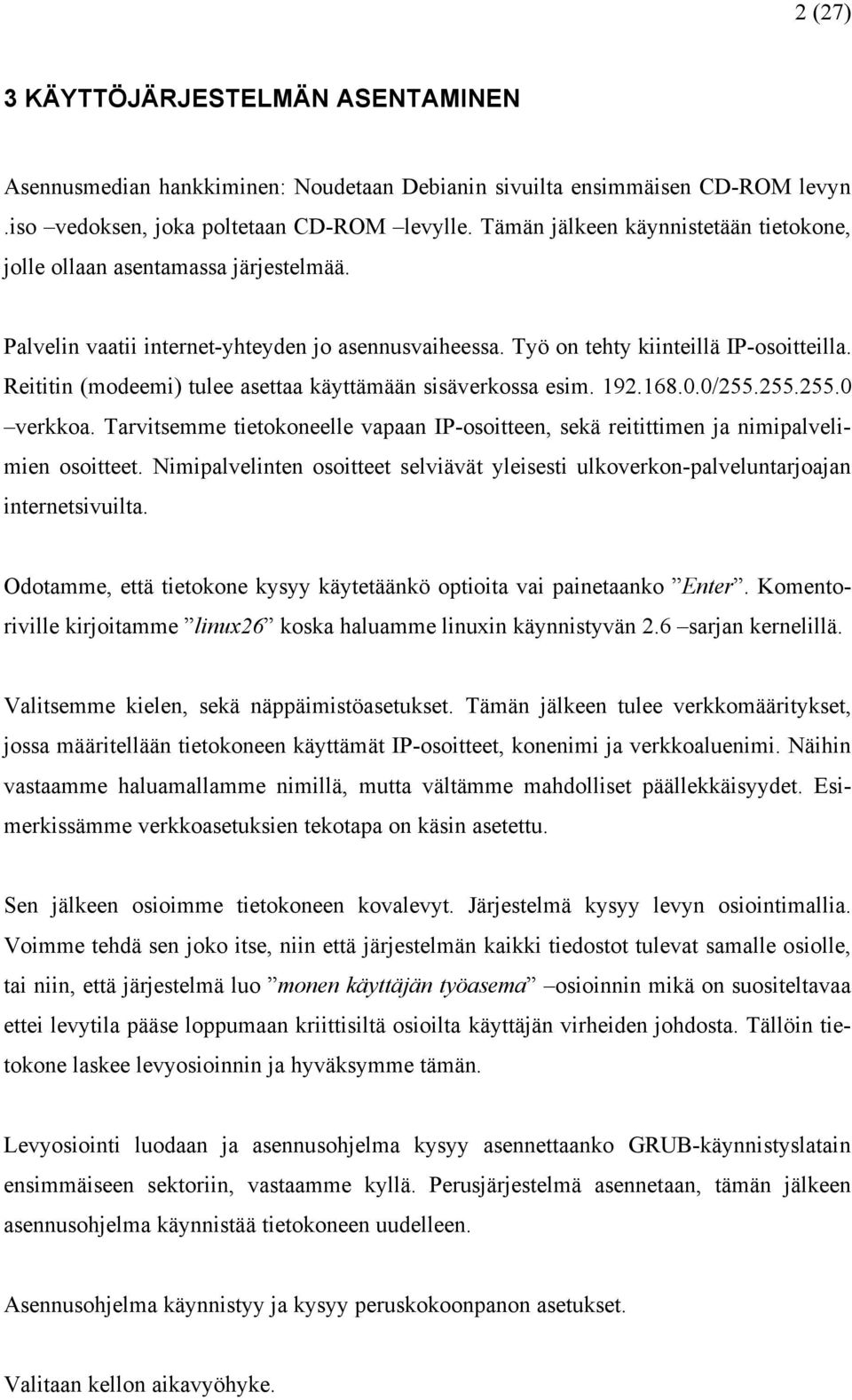 Reititin (modeemi) tulee asettaa käyttämään sisäverkossa esim. 192.168.0.0/255.255.255.0 verkkoa. Tarvitsemme tietokoneelle vapaan IP-osoitteen, sekä reitittimen ja nimipalvelimien osoitteet.