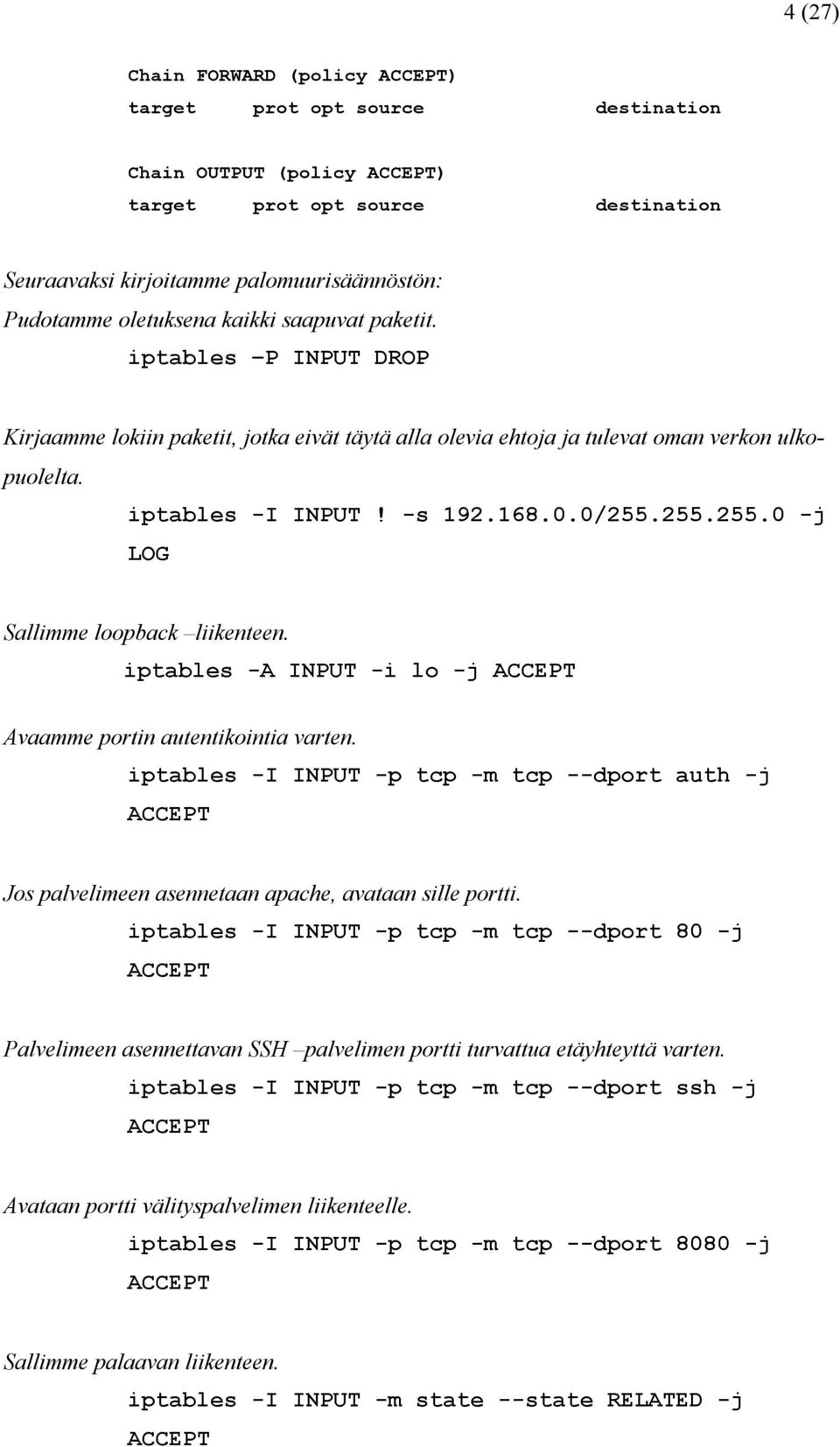 255.255.0 -j LOG Sallimme loopback liikenteen. iptables -A INPUT -i lo -j ACCEPT Avaamme portin autentikointia varten.