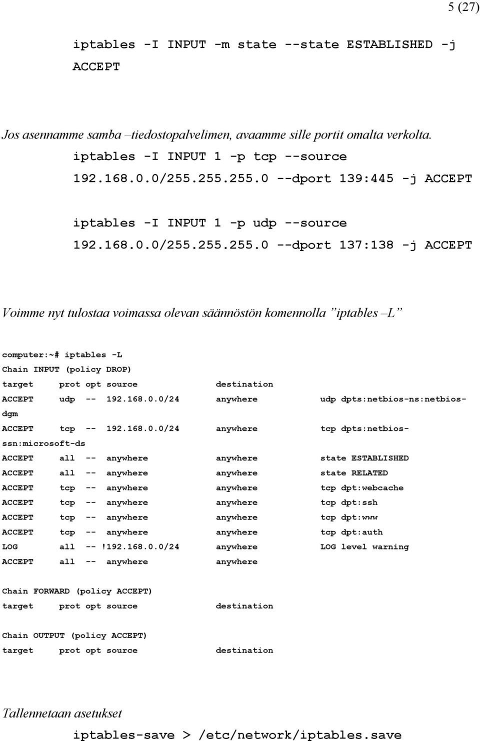 computer:~# iptables -L Chain INPUT (policy DROP) target prot opt source destination ACCEPT udp -- 192.168.0.