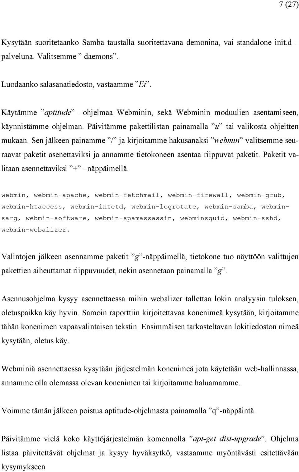 Sen jälkeen painamme / ja kirjoitamme hakusanaksi webmin valitsemme seuraavat paketit asenettaviksi ja annamme tietokoneen asentaa riippuvat paketit. Paketit valitaan asennettaviksi + näppäimellä.