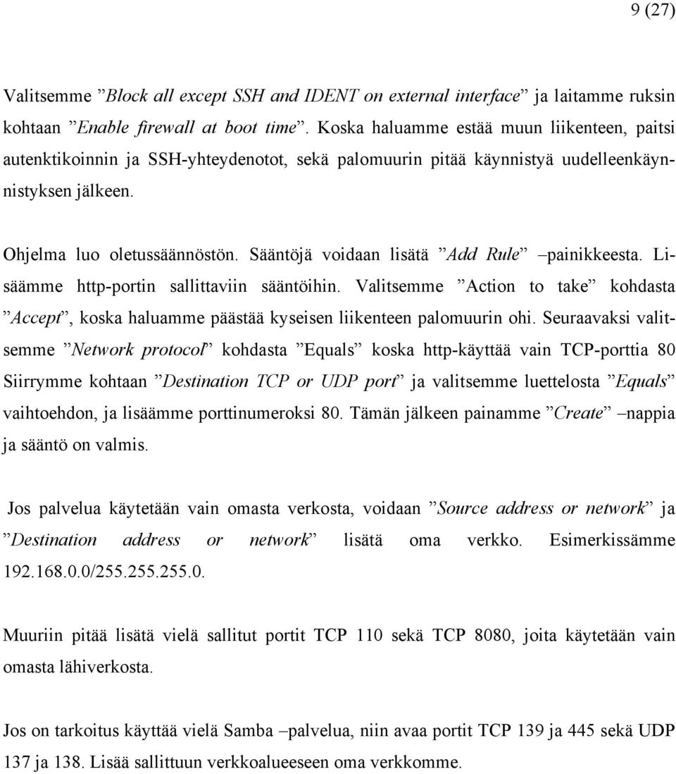 Sääntöjä voidaan lisätä Add Rule painikkeesta. Lisäämme http-portin sallittaviin sääntöihin. Valitsemme Action to take kohdasta Accept, koska haluamme päästää kyseisen liikenteen palomuurin ohi.