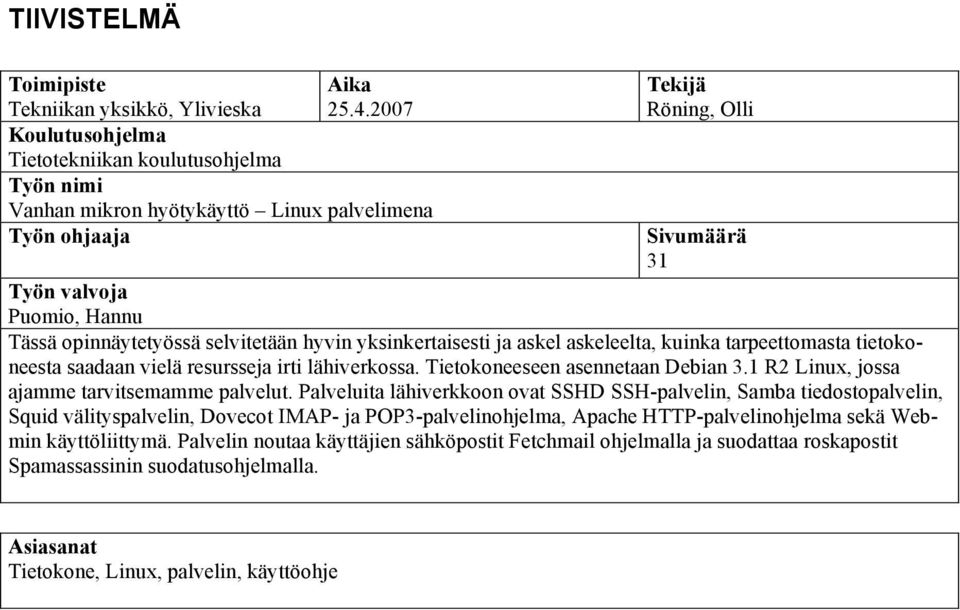 opinnäytetyössä selvitetään hyvin yksinkertaisesti ja askel askeleelta, kuinka tarpeettomasta tietokoneesta saadaan vielä resursseja irti lähiverkossa. Tietokoneeseen asennetaan Debian 3.