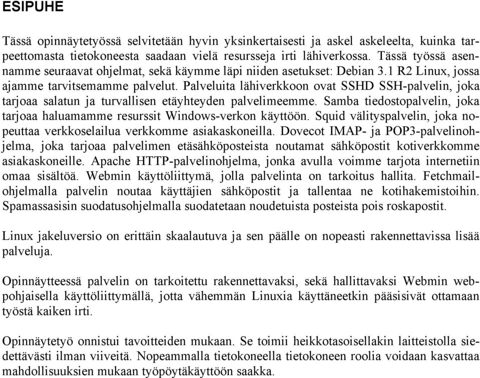 Palveluita lähiverkkoon ovat SSHD SSH-palvelin, joka tarjoaa salatun ja turvallisen etäyhteyden palvelimeemme. Samba tiedostopalvelin, joka tarjoaa haluamamme resurssit Windows-verkon käyttöön.