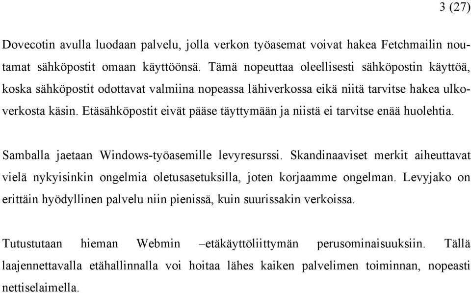 Etäsähköpostit eivät pääse täyttymään ja niistä ei tarvitse enää huolehtia. Samballa jaetaan Windows-työasemille levyresurssi.