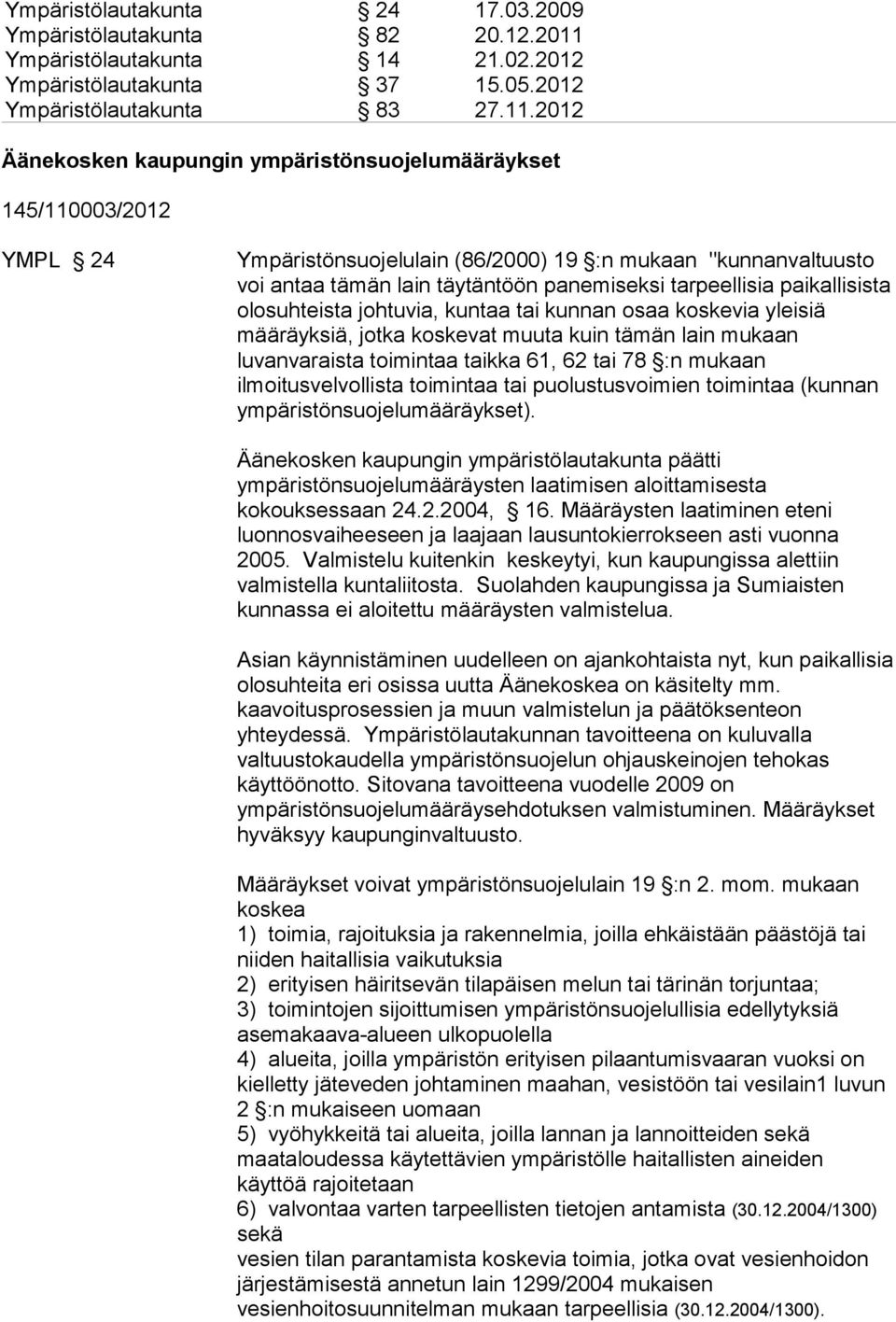 2012 Äänekosken kaupungin ympäristönsuojelumääräykset 145/110003/2012 YMPL 24 Ympäristönsuojelulain (86/2000) 19 :n mukaan "kunnanvaltuusto voi antaa tämän lain täytäntöön panemiseksi tarpeellisia