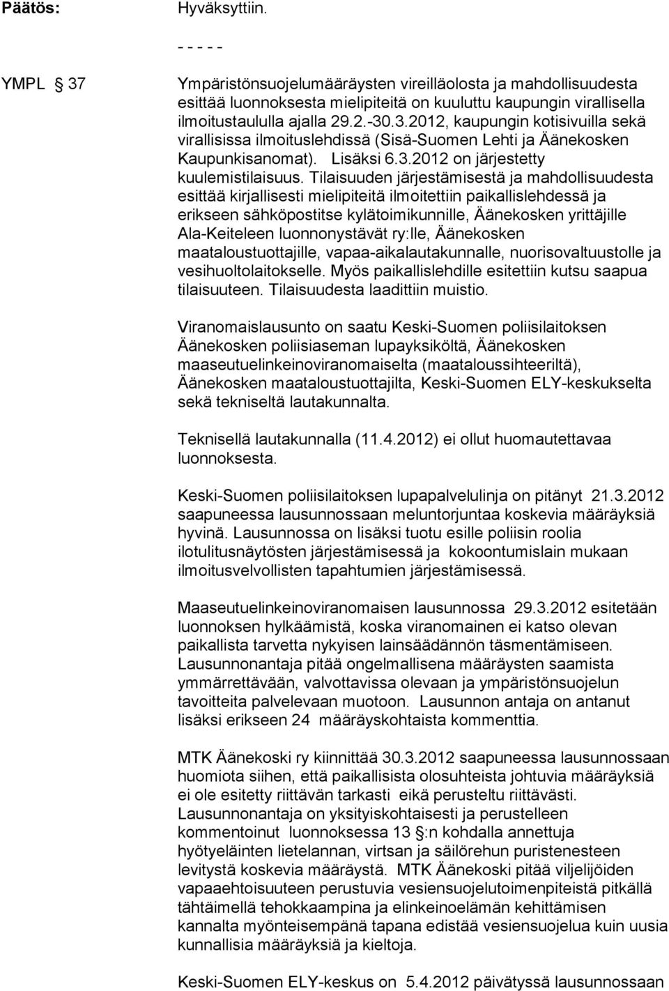 Tilaisuuden järjestämisestä ja mahdollisuudesta esittää kirjallisesti mielipiteitä ilmoitettiin paikallislehdessä ja erikseen sähköpostitse kylätoimikunnille, Äänekosken yrittäjille Ala-Keiteleen