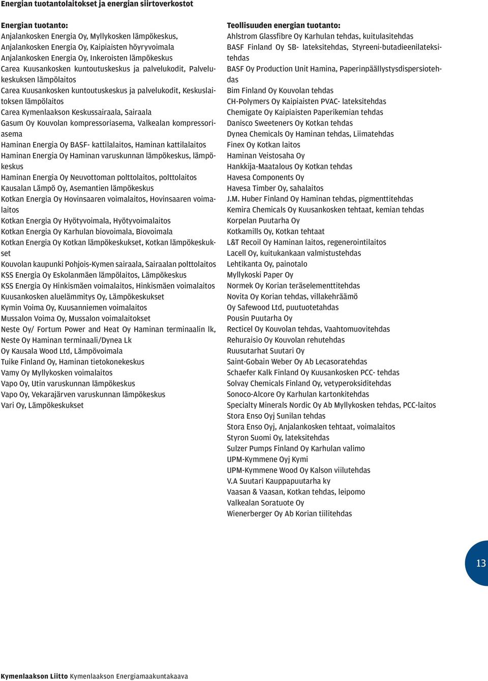 Kymenlaakson Keskussairaala, Sairaala Gasum Oy Kouvolan kompressoriasema, Valkealan kompressoriasema Haminan Energia Oy BASF- kattilalaitos, Haminan kattilalaitos Haminan Energia Oy Haminan