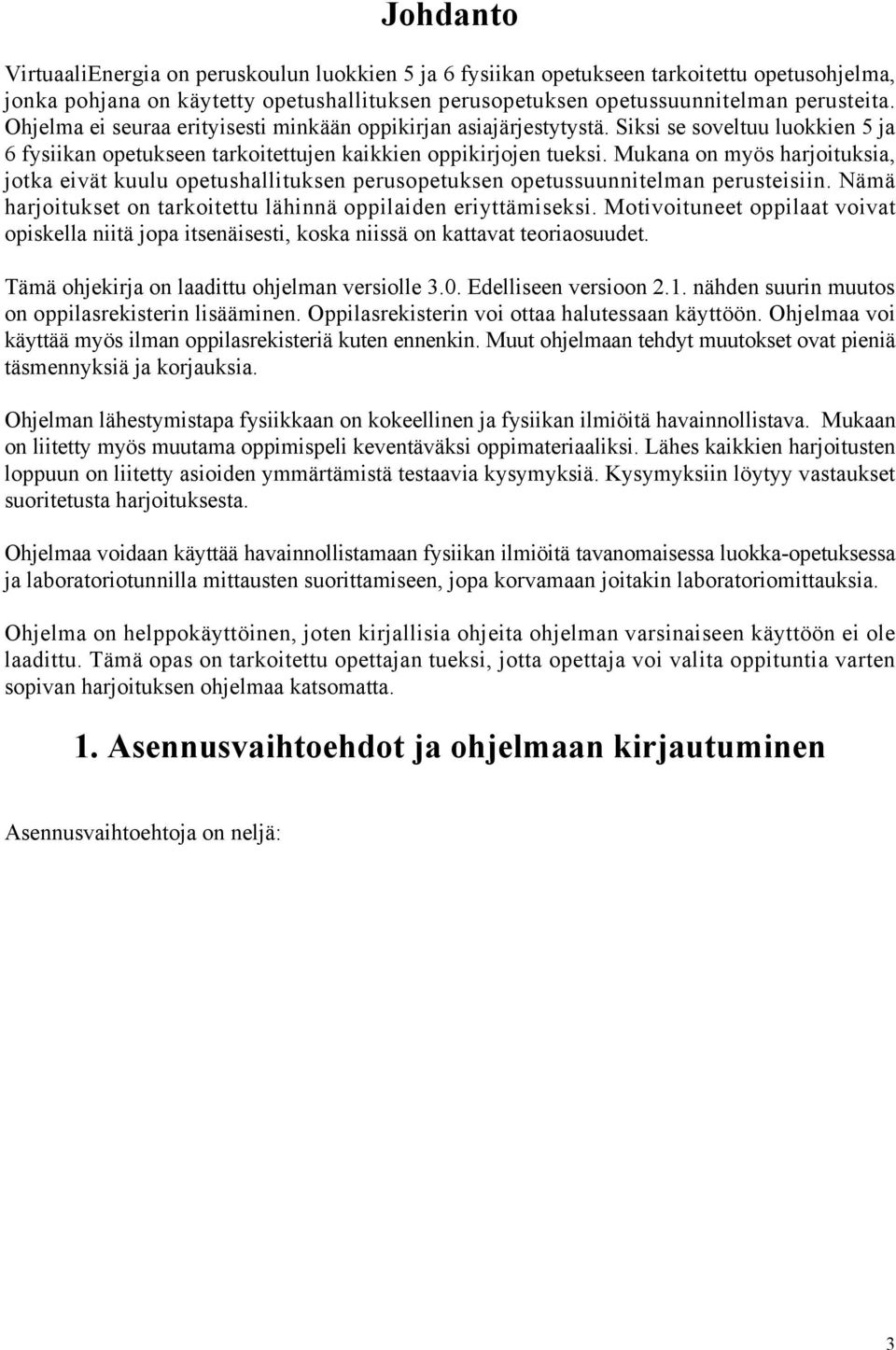 Mukana on myös harjoituksia, jotka eivät kuulu opetushallituksen perusopetuksen opetussuunnitelman perusteisiin. Nämä harjoitukset on tarkoitettu lähinnä oppilaiden eriyttämiseksi.