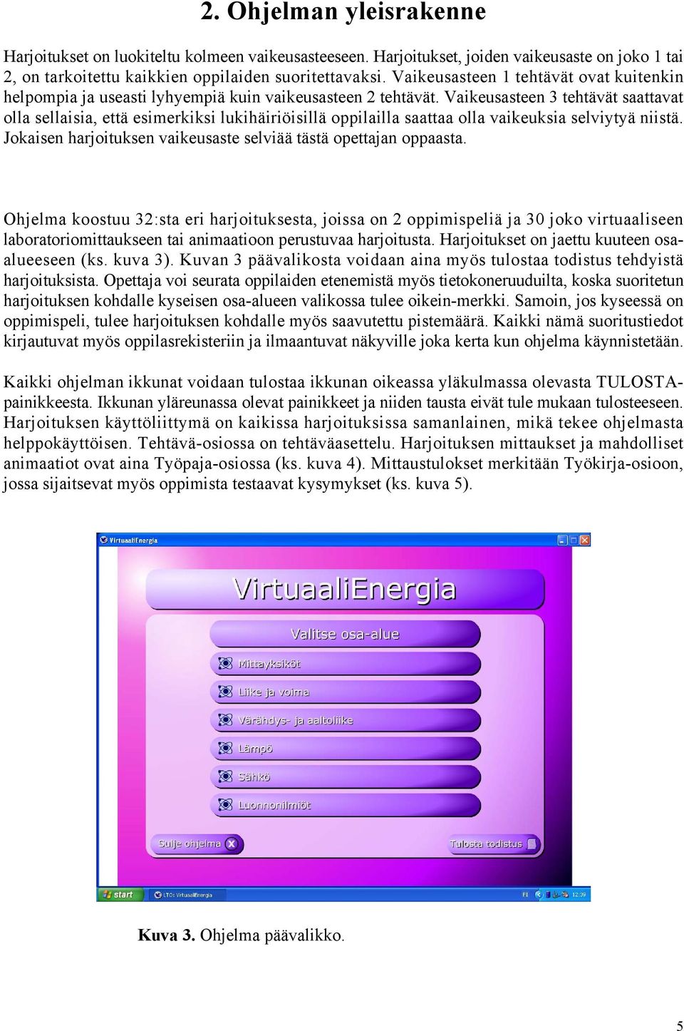 Vaikeusasteen 3 tehtävät saattavat olla sellaisia, että esimerkiksi lukihäiriöisillä oppilailla saattaa olla vaikeuksia selviytyä niistä.